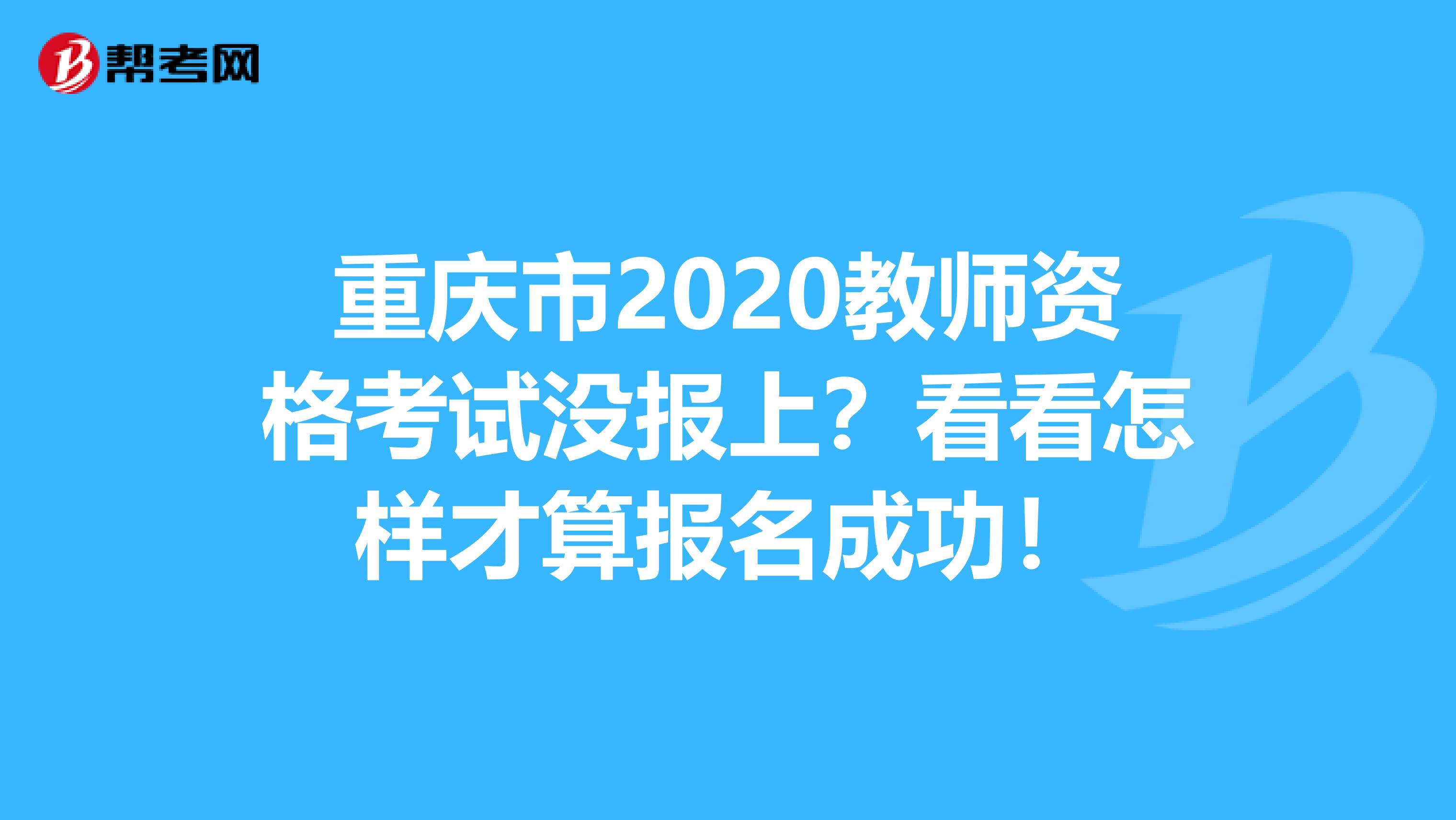 重庆市2020教师资格考试没报上？看看怎样才算报名成功！