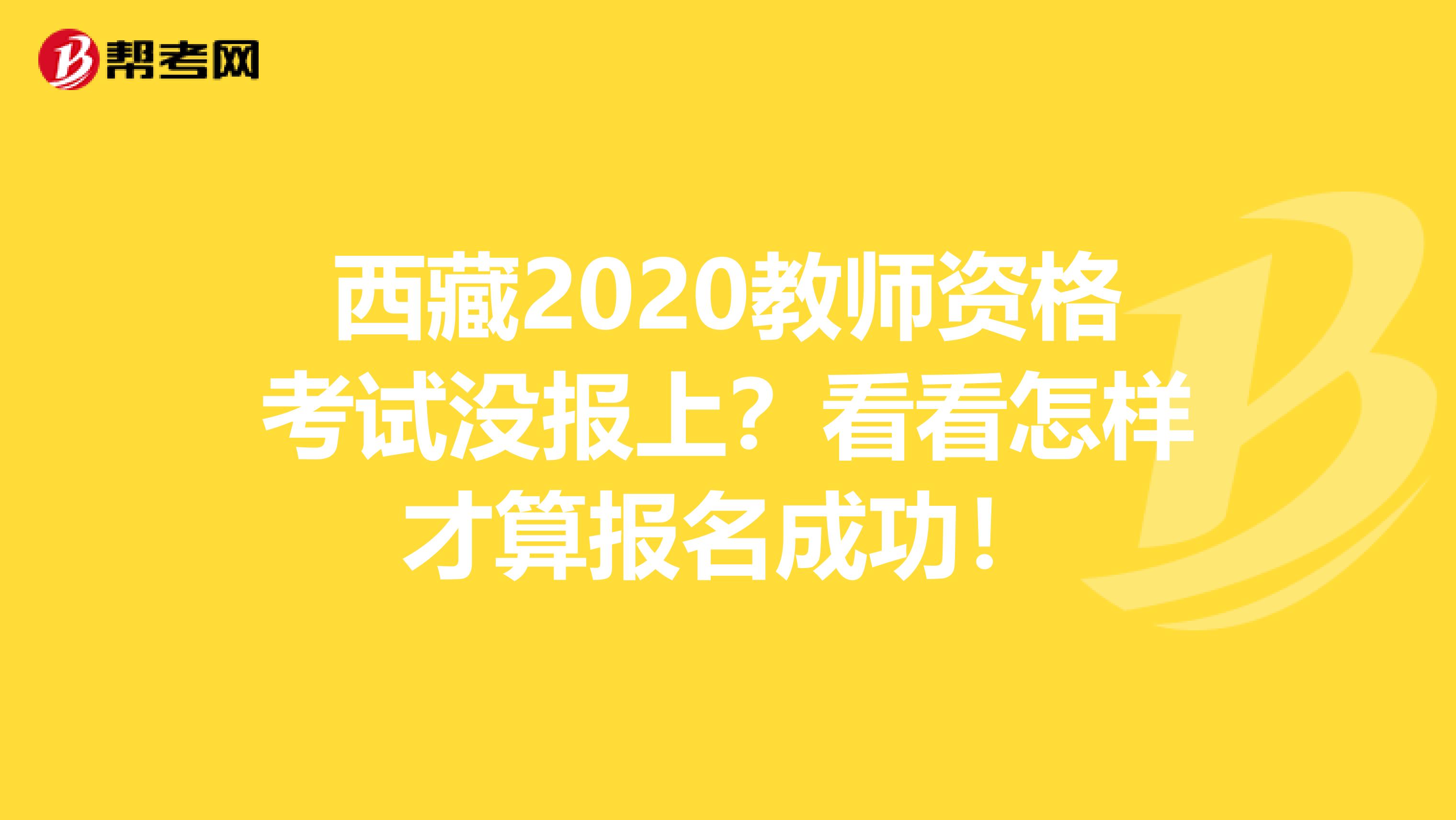 西藏2020教师资格考试没报上？看看怎样才算报名成功！