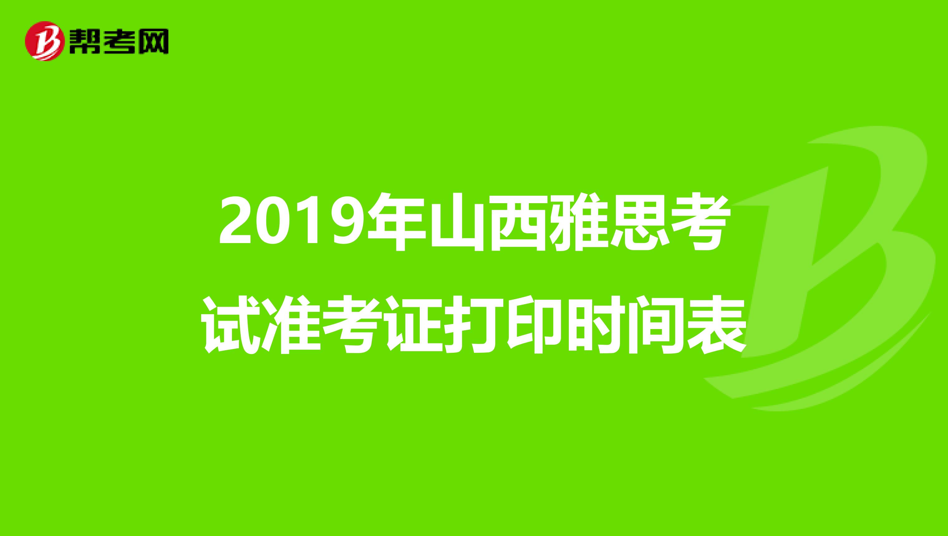 2019年山西雅思考试准考证打印时间表