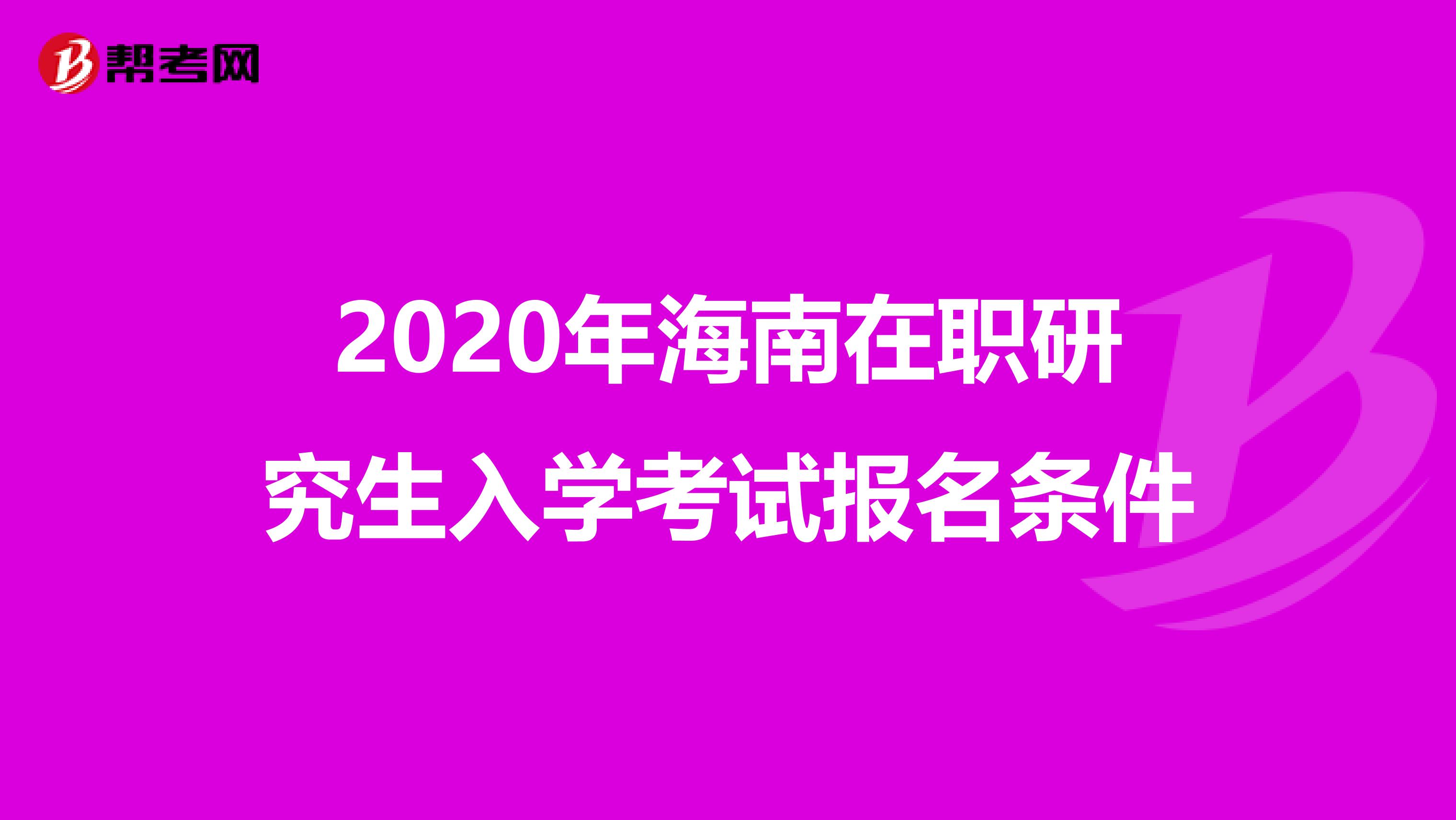 2020年海南在职研究生入学考试报名条件