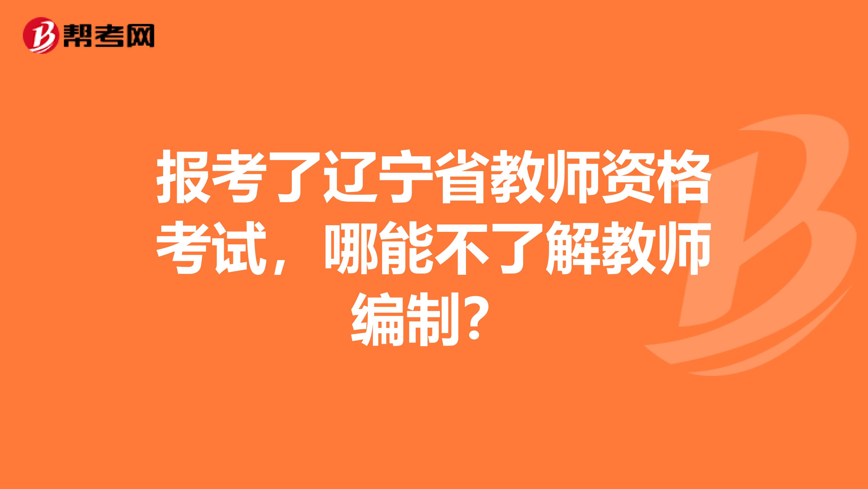 报考了辽宁省教师资格考试，哪能不了解教师编制？