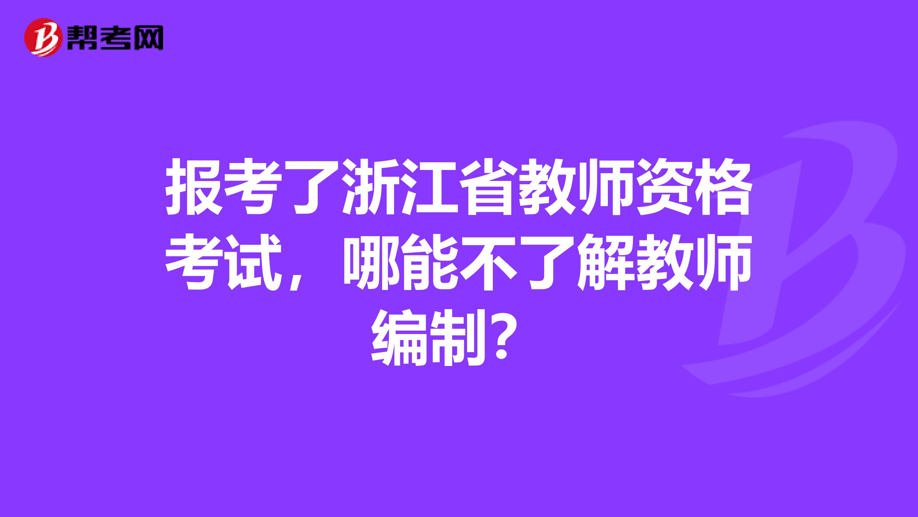 报考了浙江省教师资格考试，哪能不了解教师编制？