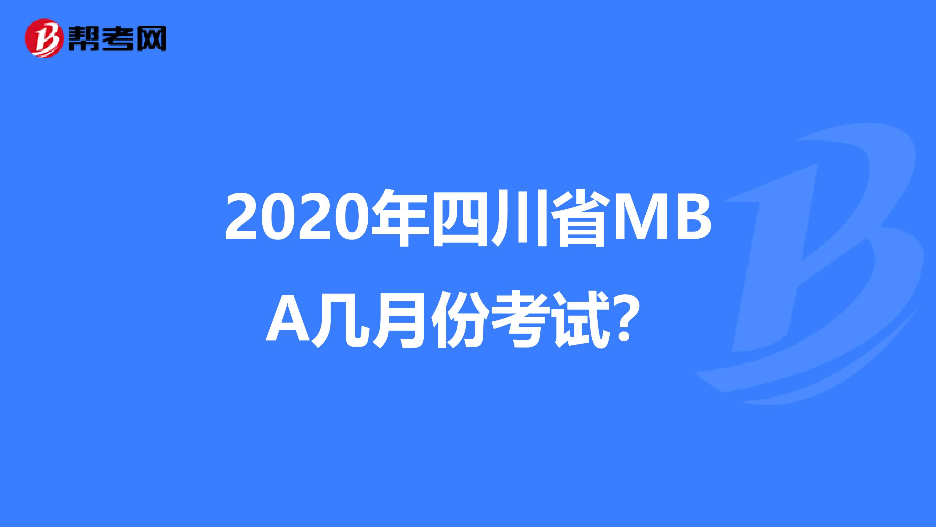 2020年四川省MBA几月份考试？