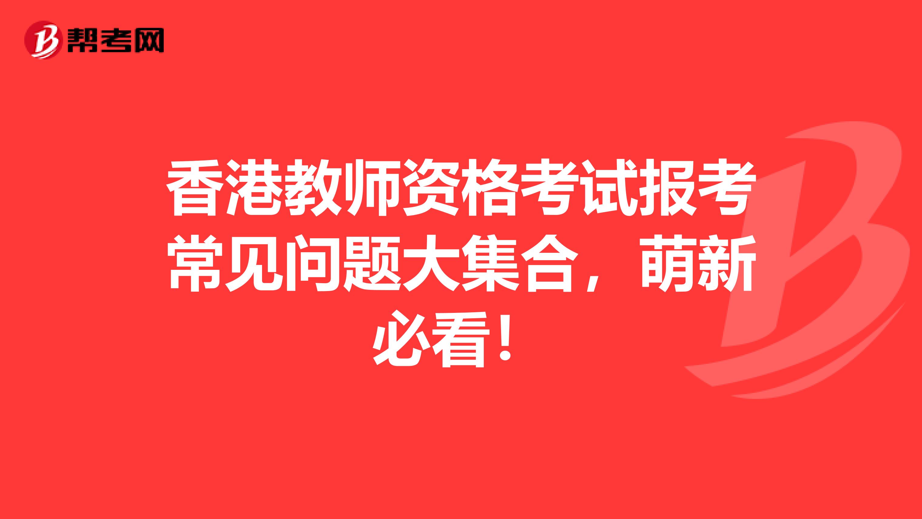 香港教师资格考试报考常见问题大集合，萌新必看！