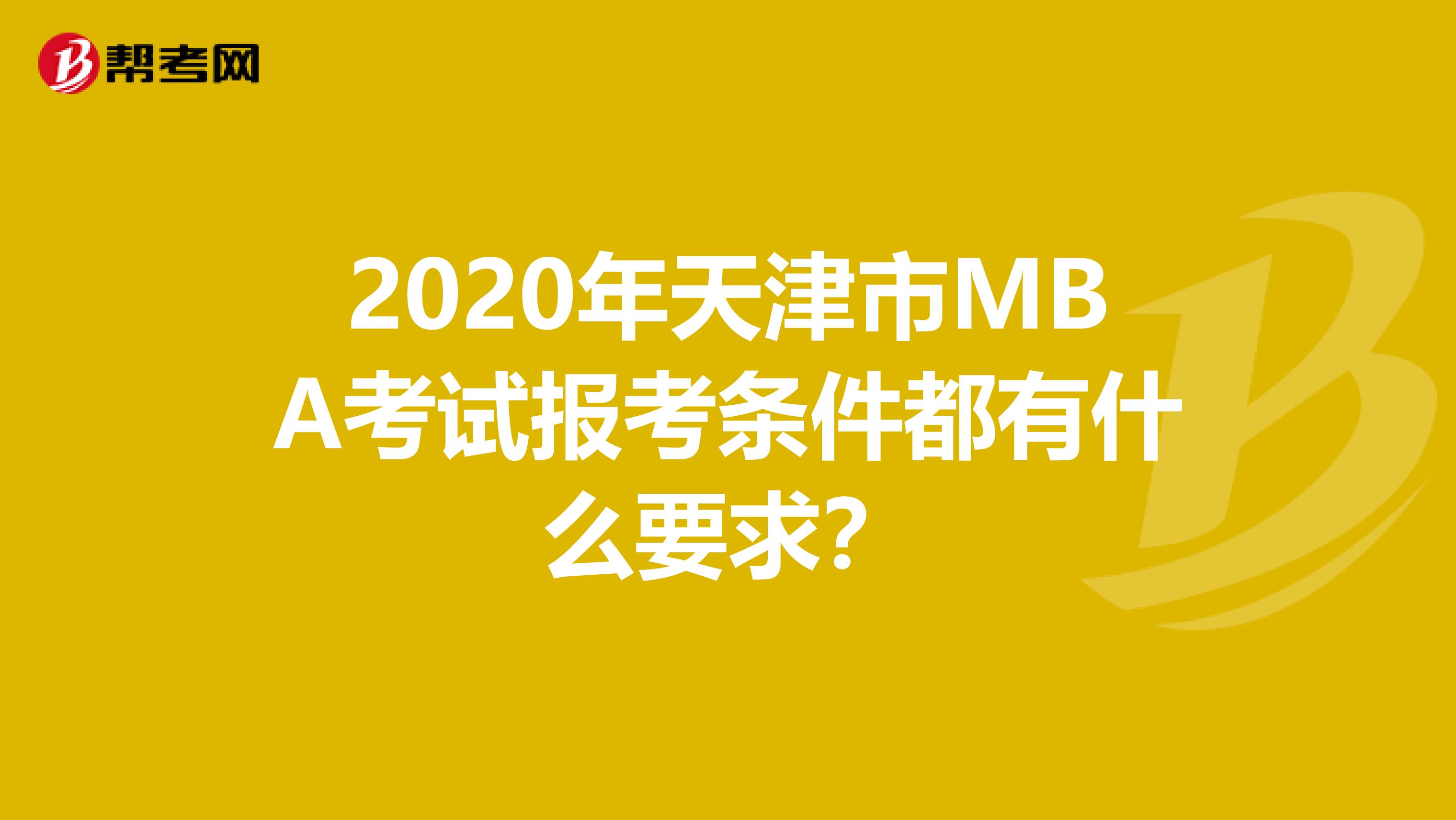 2020年天津市MBA考试报考条件都有什么要求？