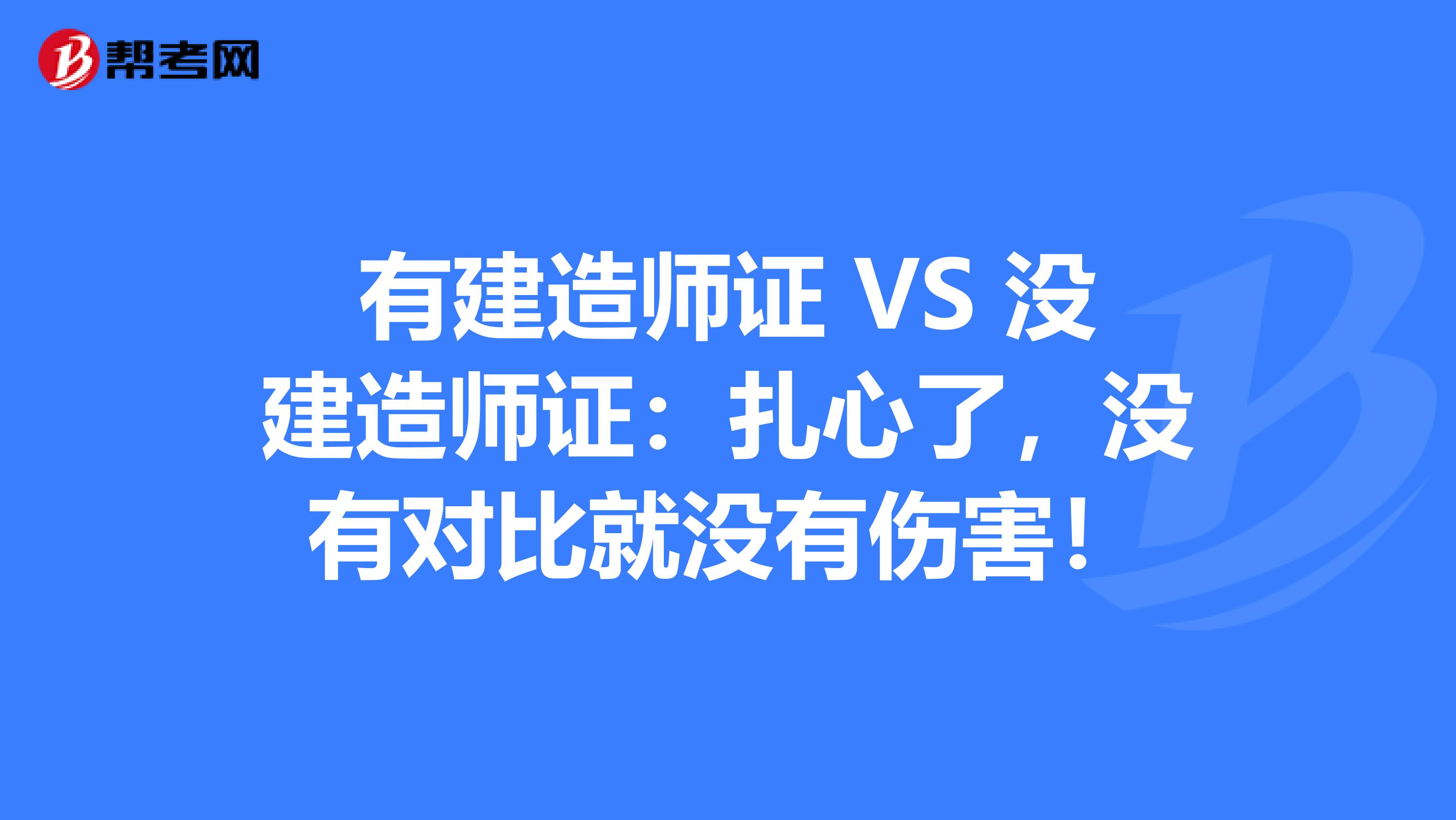 有建造师证 VS 没建造师证：扎心了，没有对比就没有伤害！