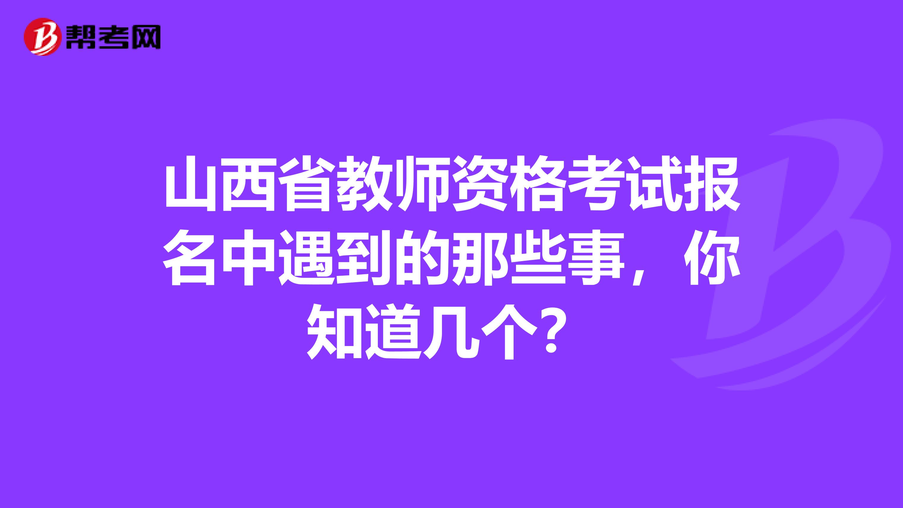 山西省教师资格考试报名中遇到的那些事，你知道几个？