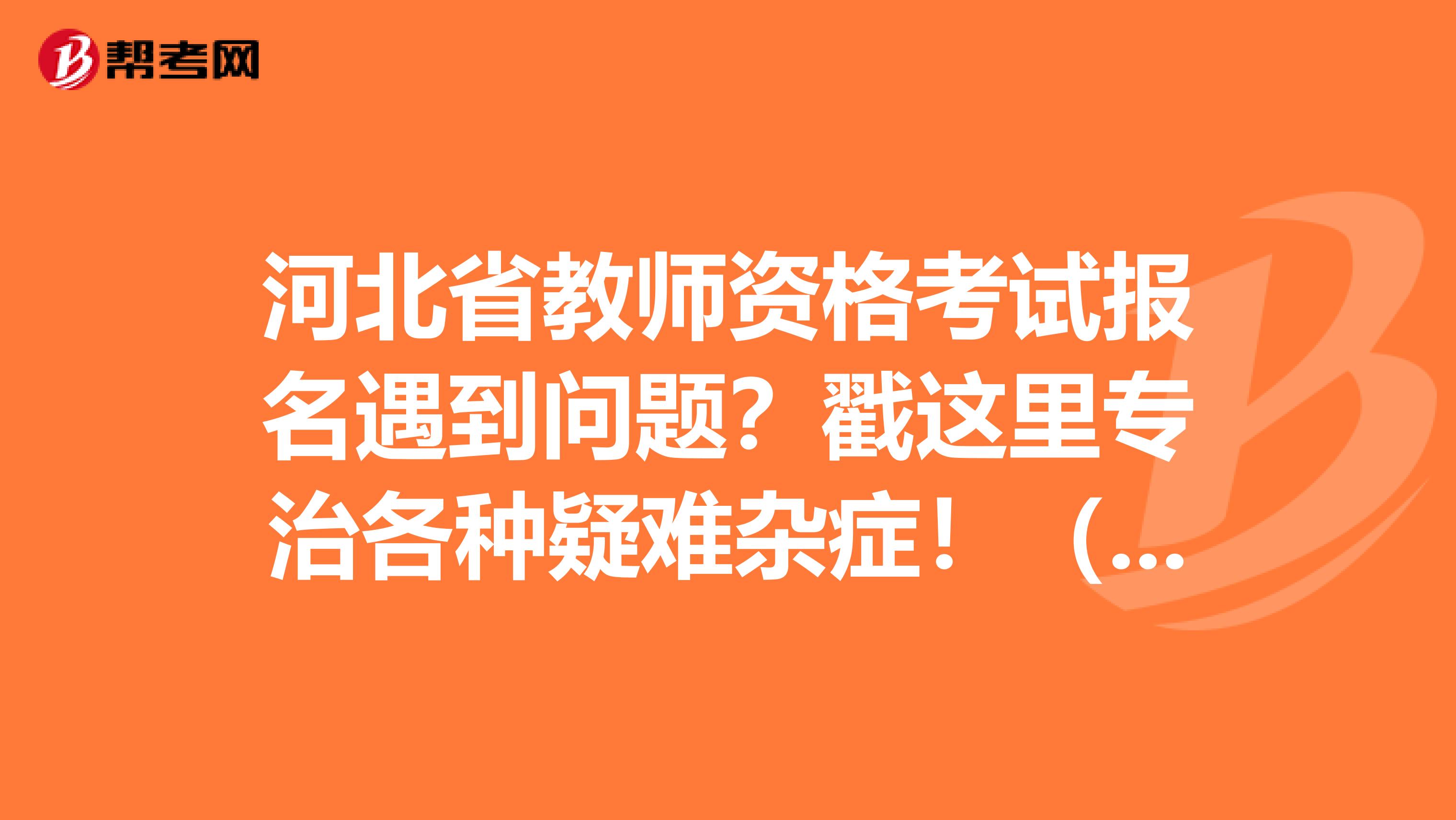 河北省教师资格考试报名遇到问题？戳这里专治各种疑难杂症！（二）