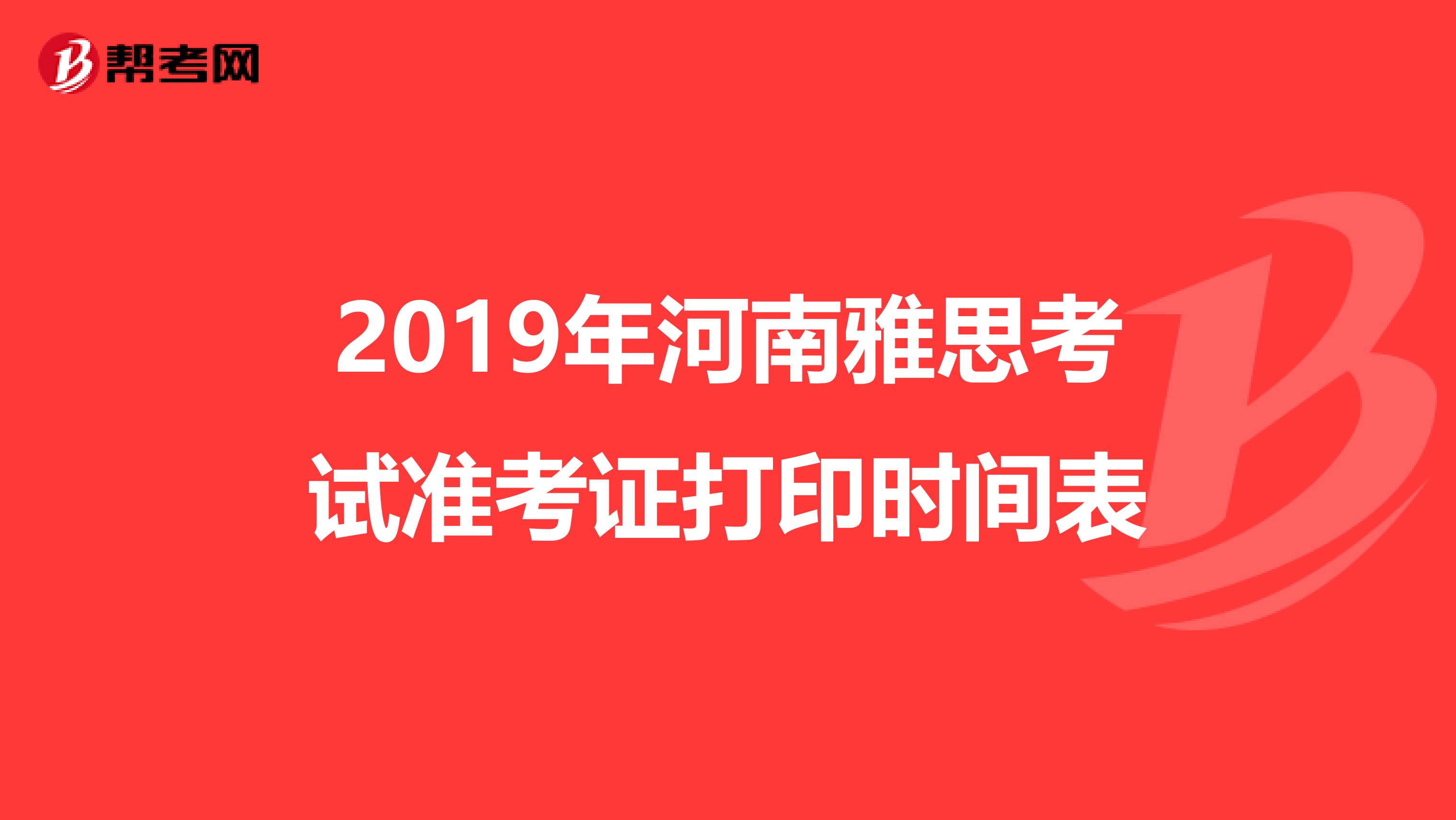 2019年河南雅思考试准考证打印时间表