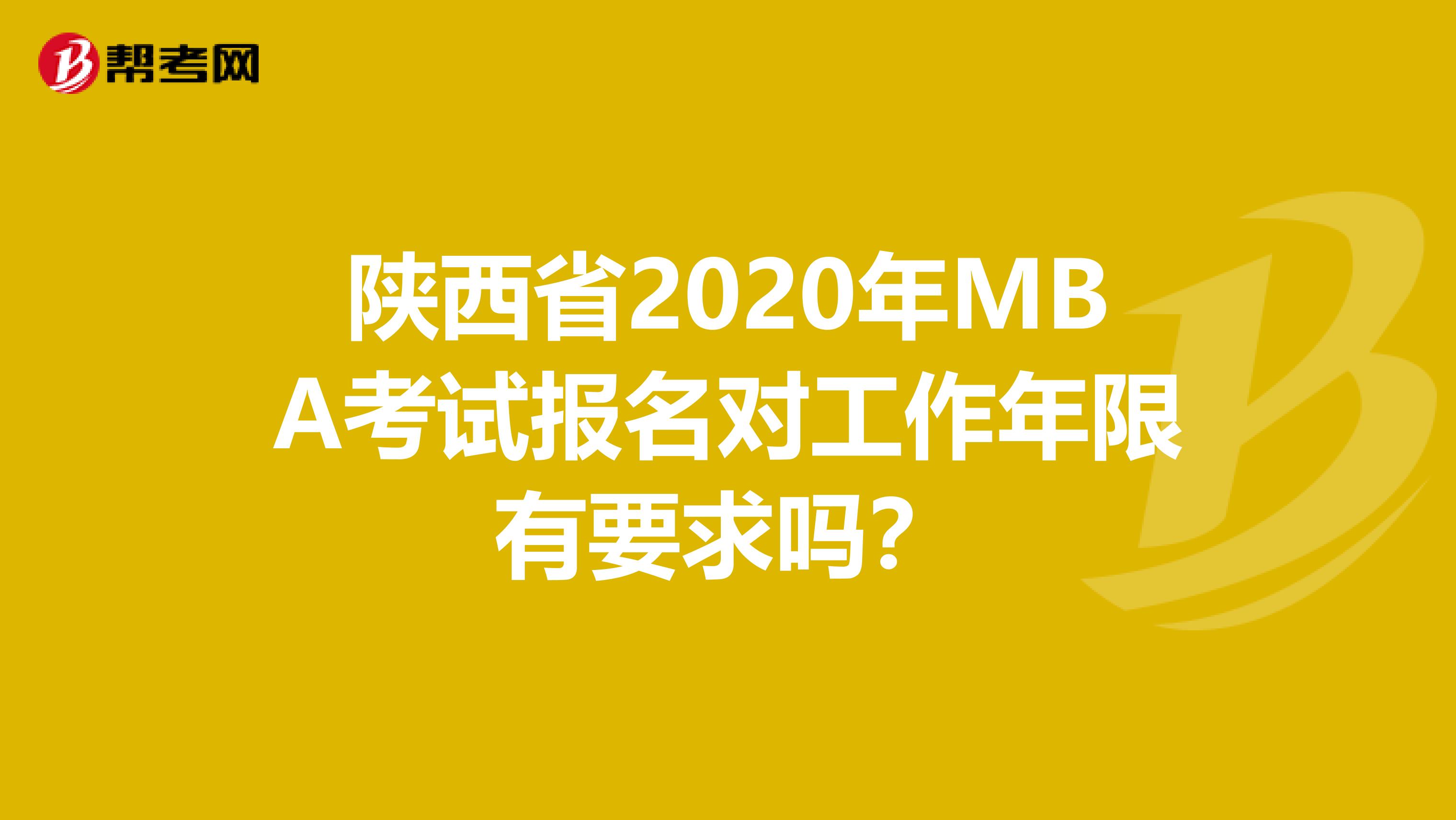 陕西省2020年MBA考试报名对工作年限有要求吗？