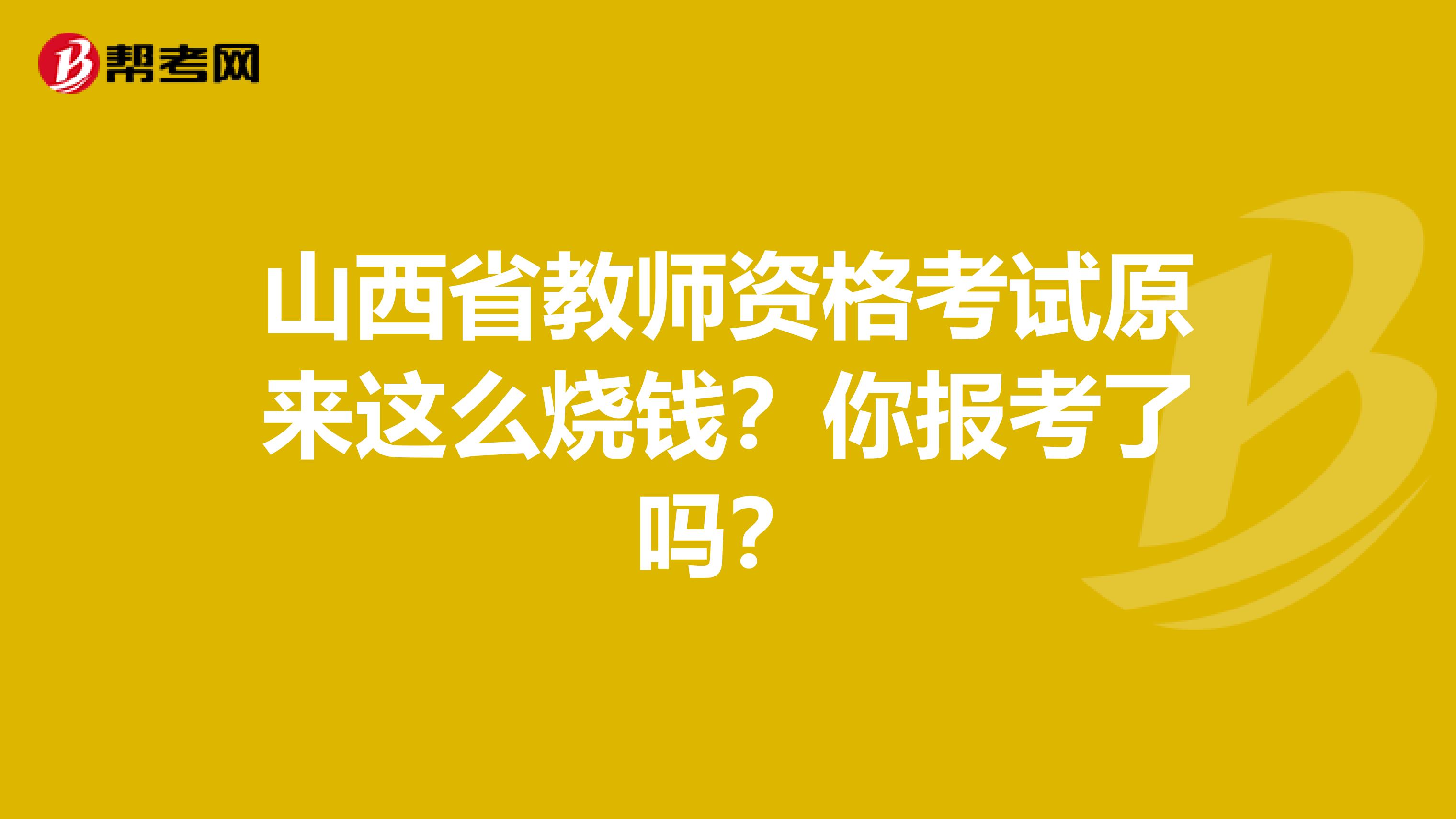 山西省教师资格考试原来这么烧钱？你报考了吗？