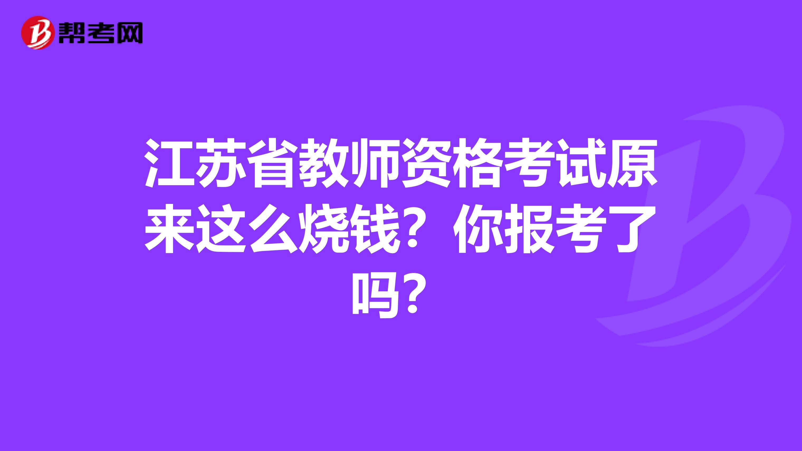 江苏省教师资格考试原来这么烧钱？你报考了吗？