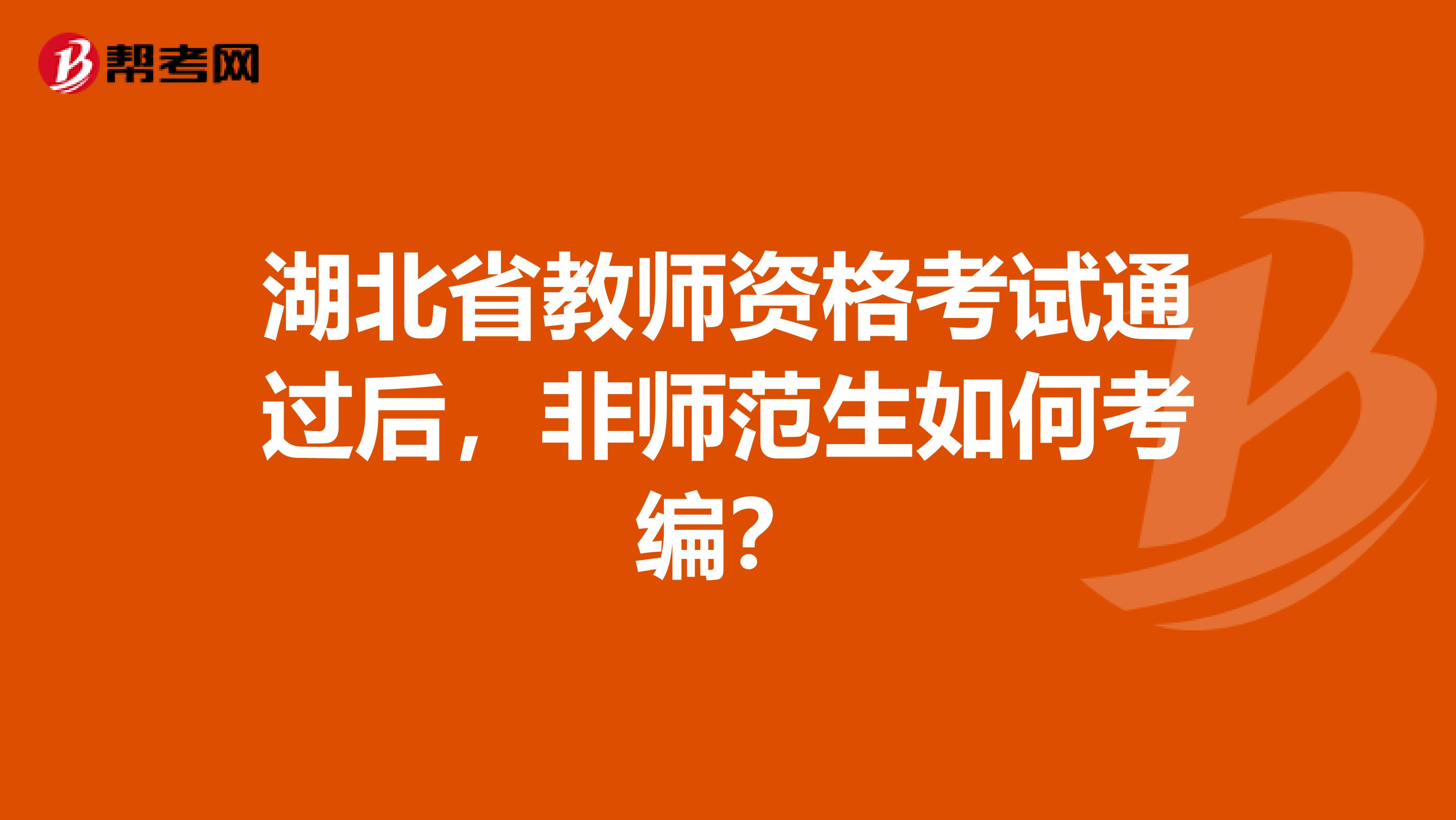 湖北省教师资格考试通过后，非师范生如何考编？