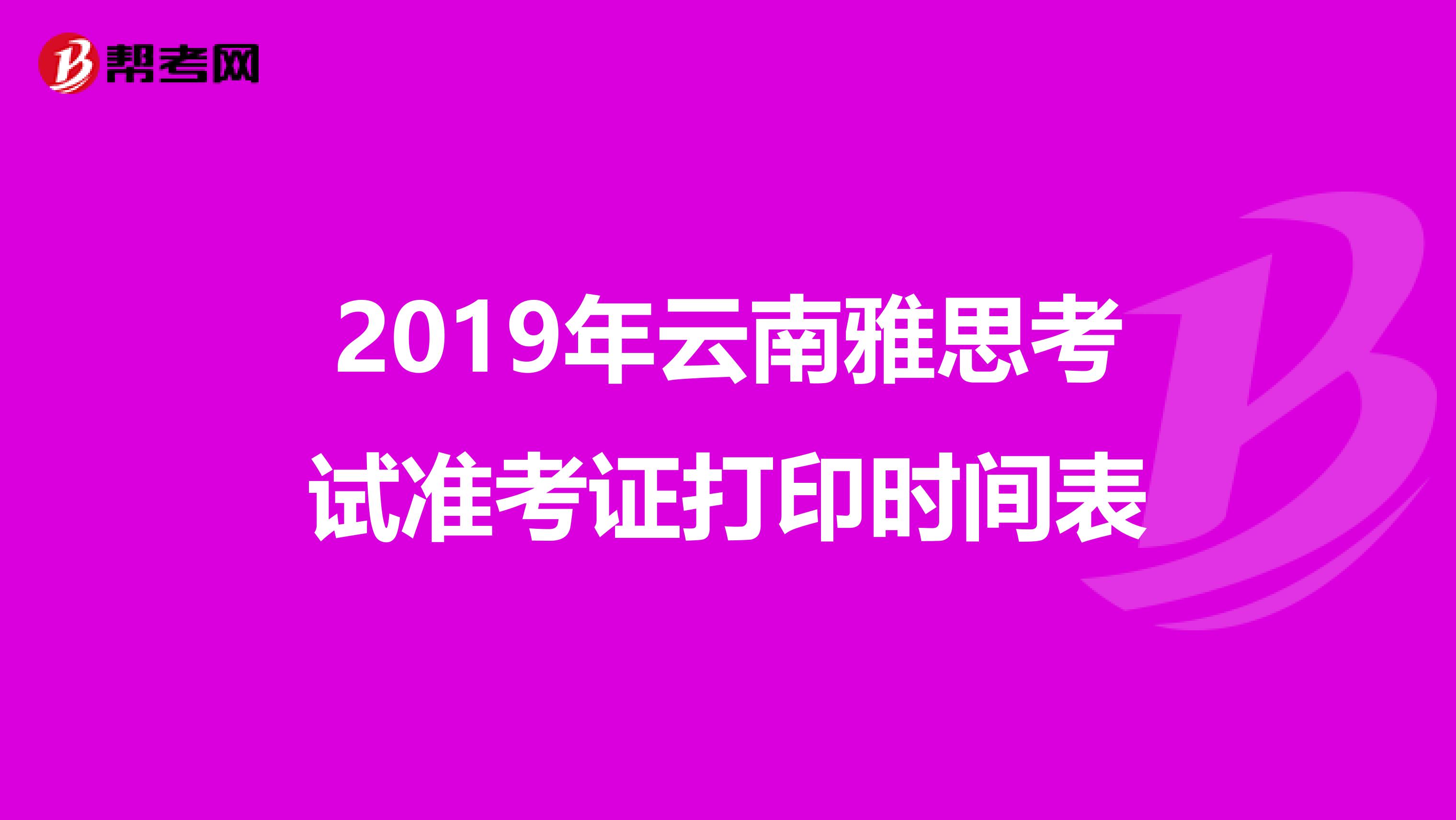 2019年云南雅思考试准考证打印时间表