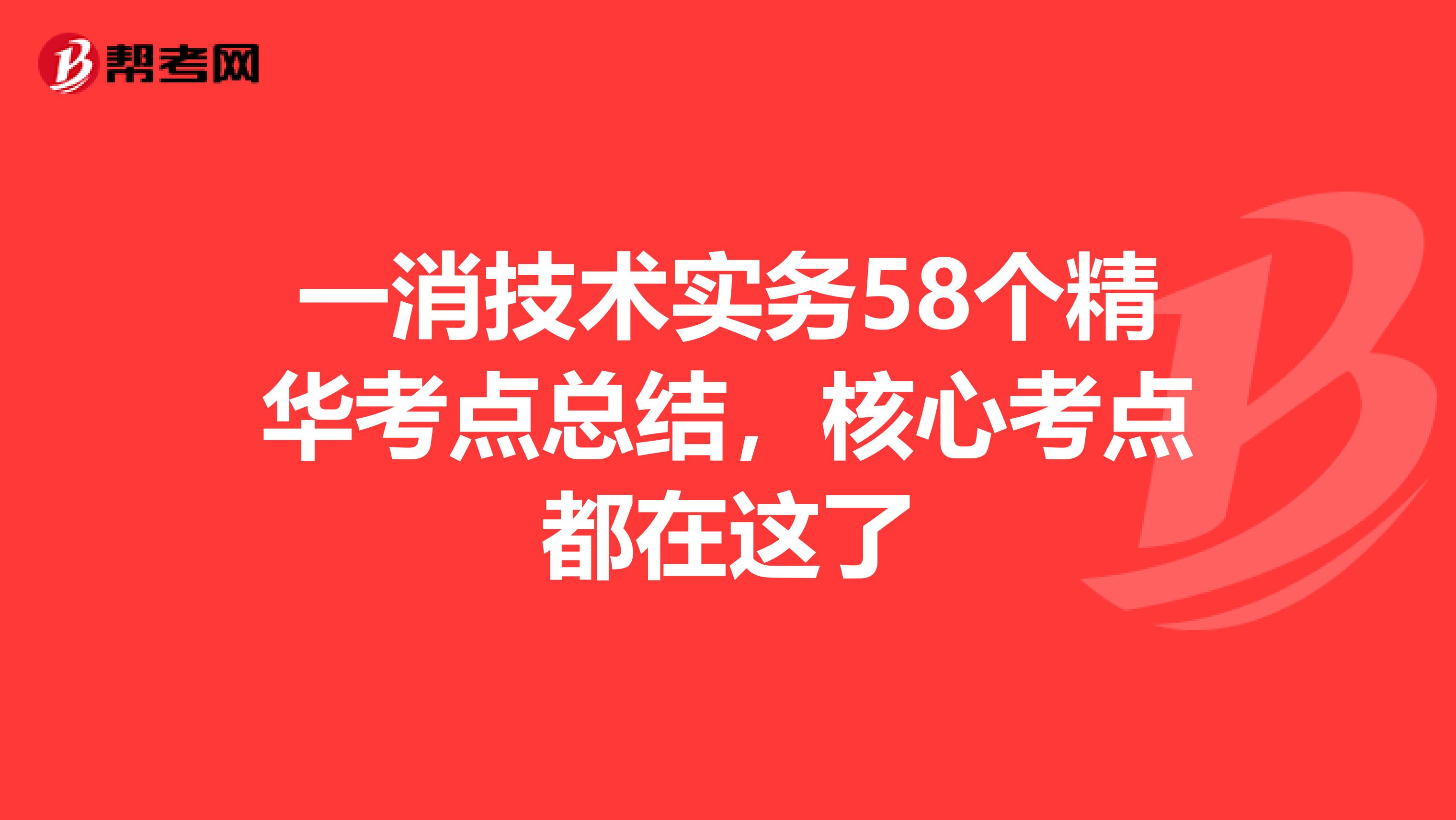 一消技术实务58个精华考点总结，核心考点都在这了