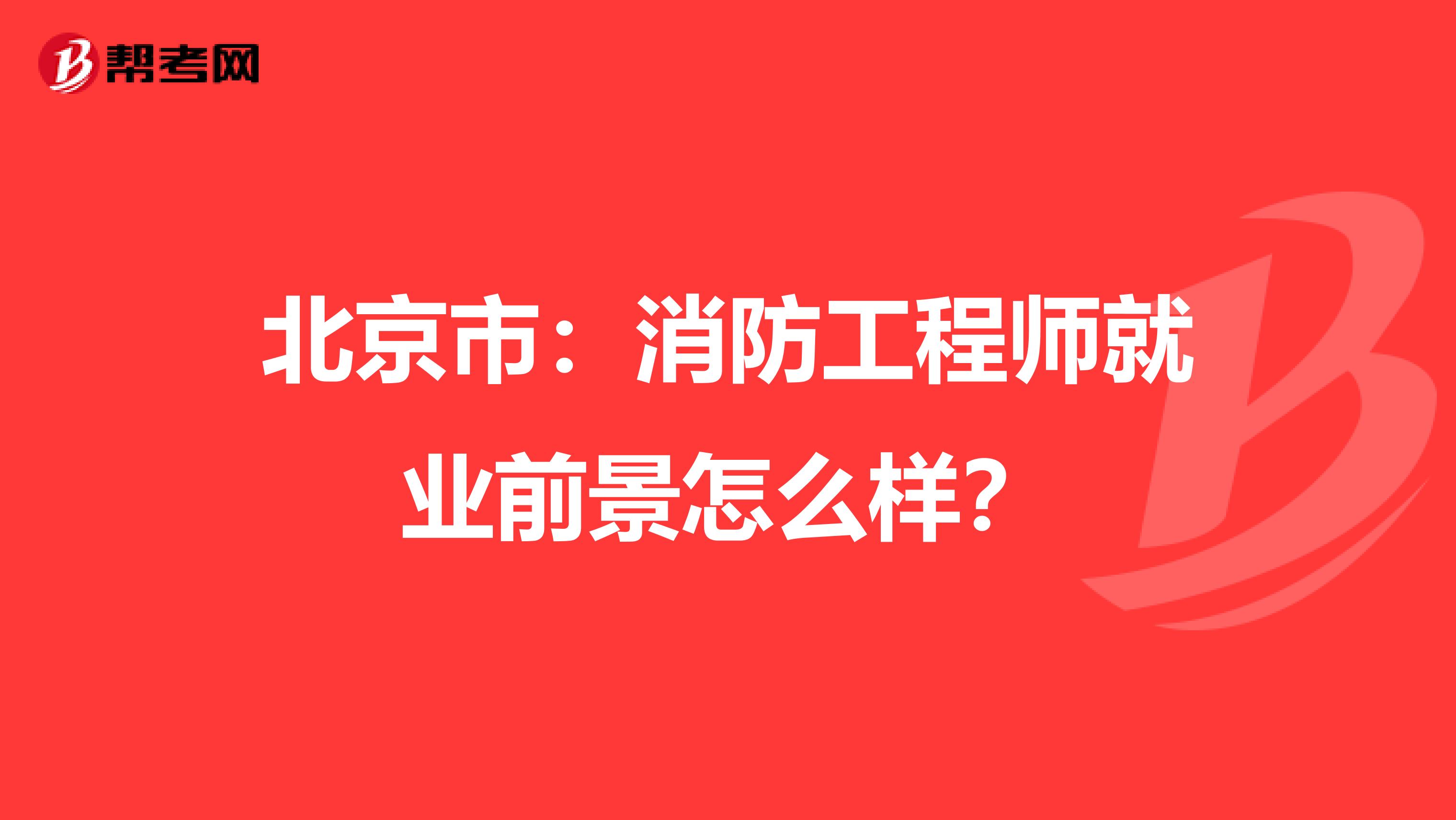 北京市:消防工程師就業(yè)前景怎么樣?