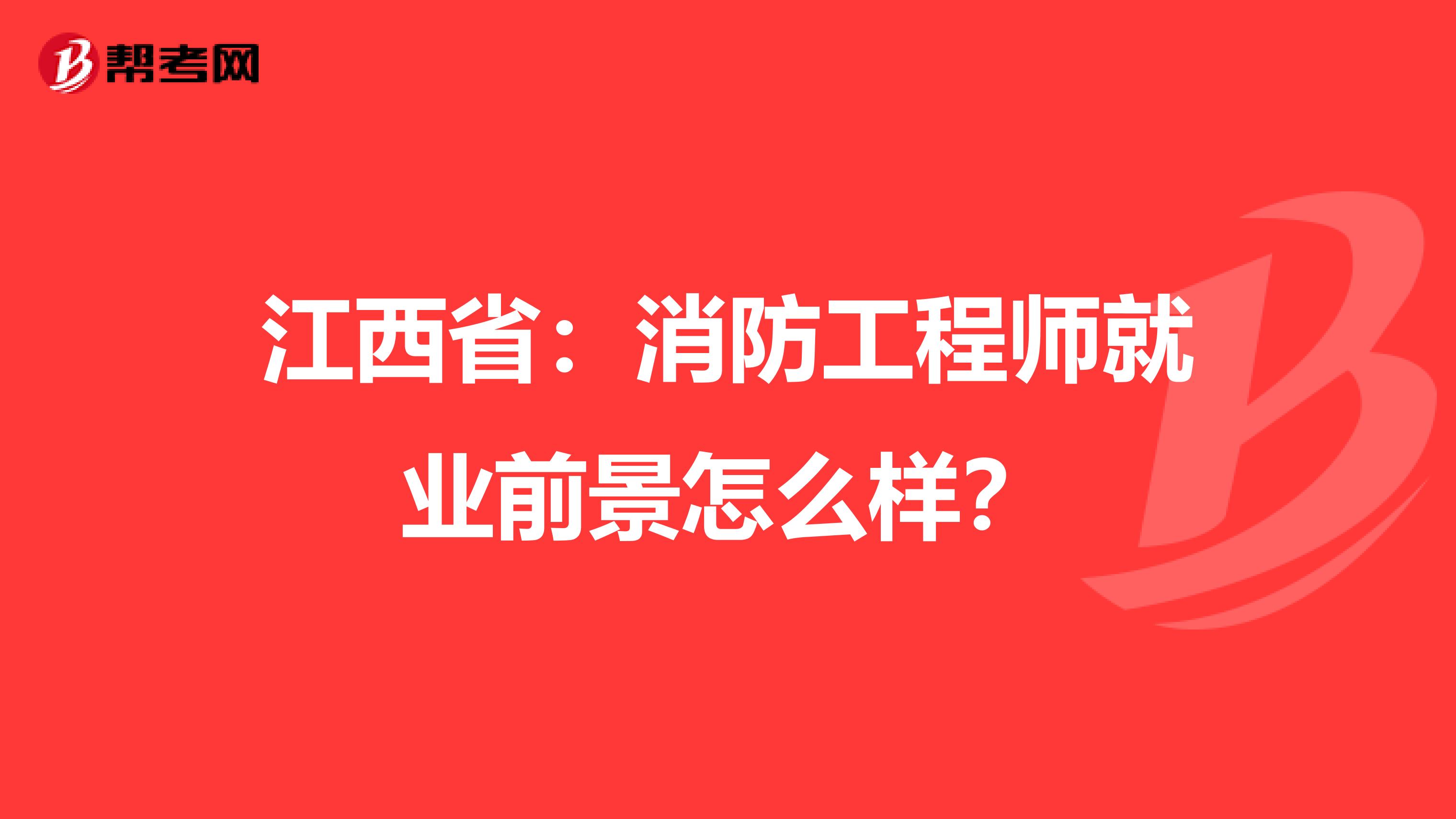 江西省：消防工程师就业前景怎么样？