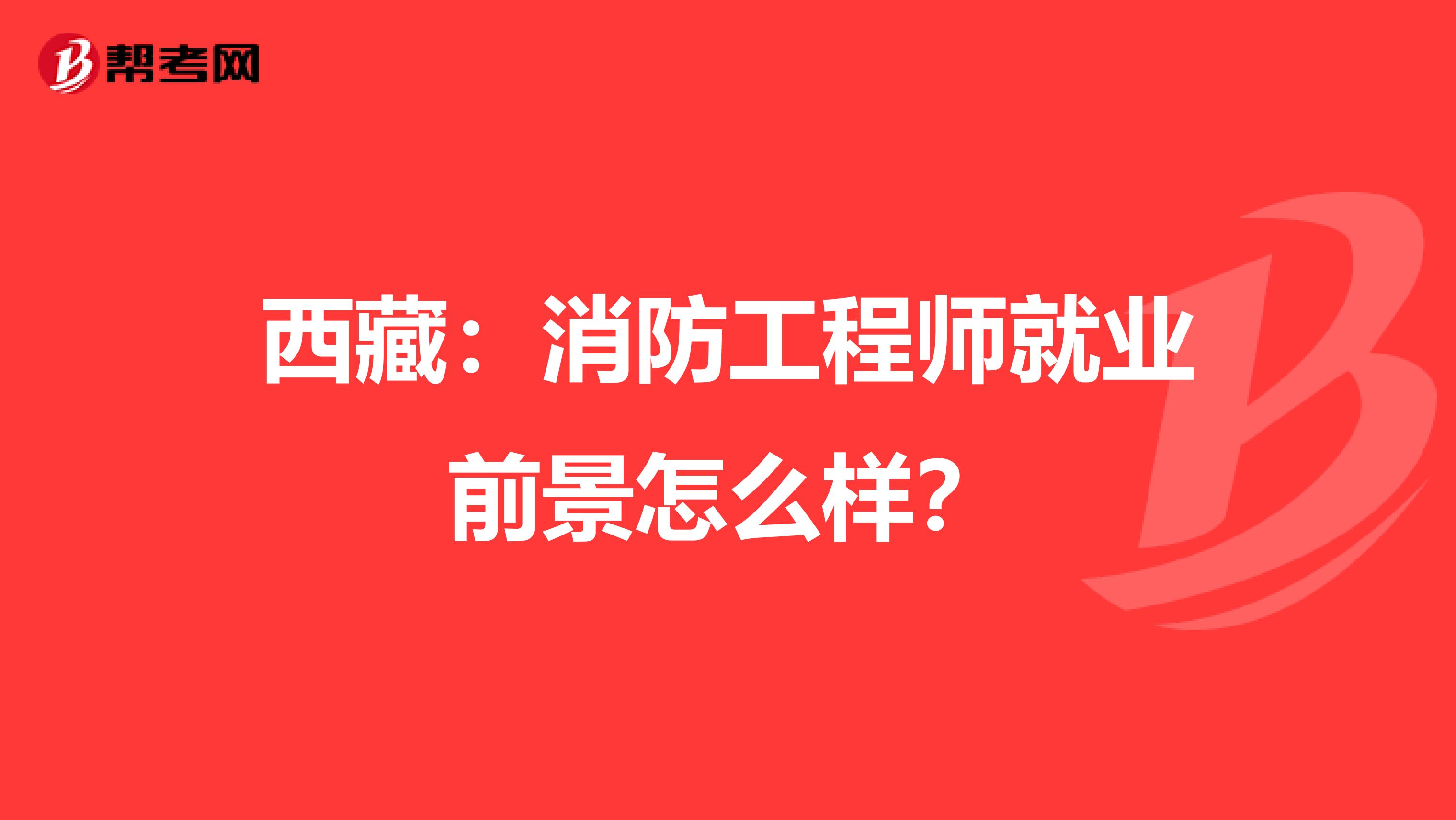 西藏：消防工程师就业前景怎么样？