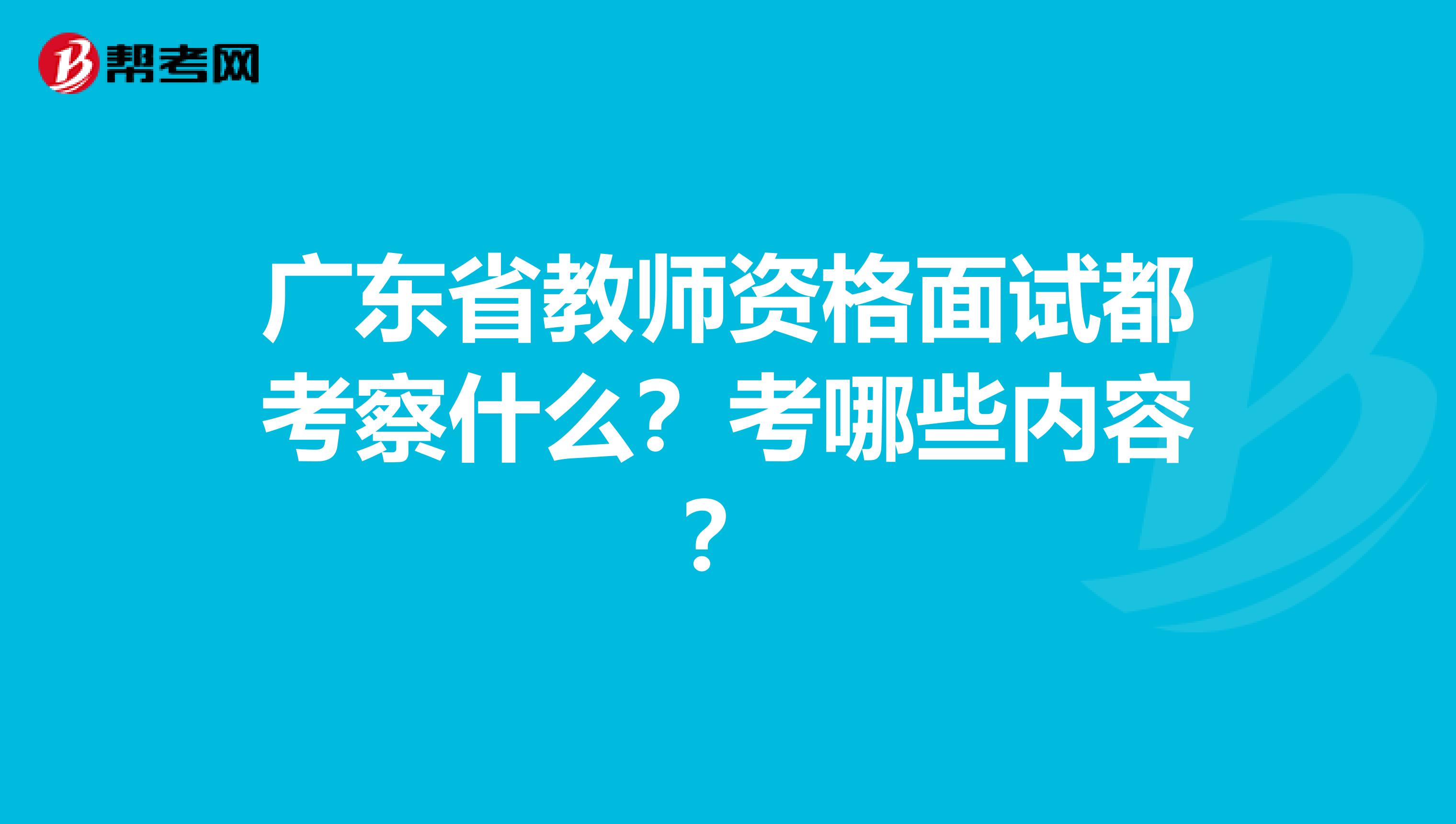 广东省教师资格面试都考察什么？考哪些内容？