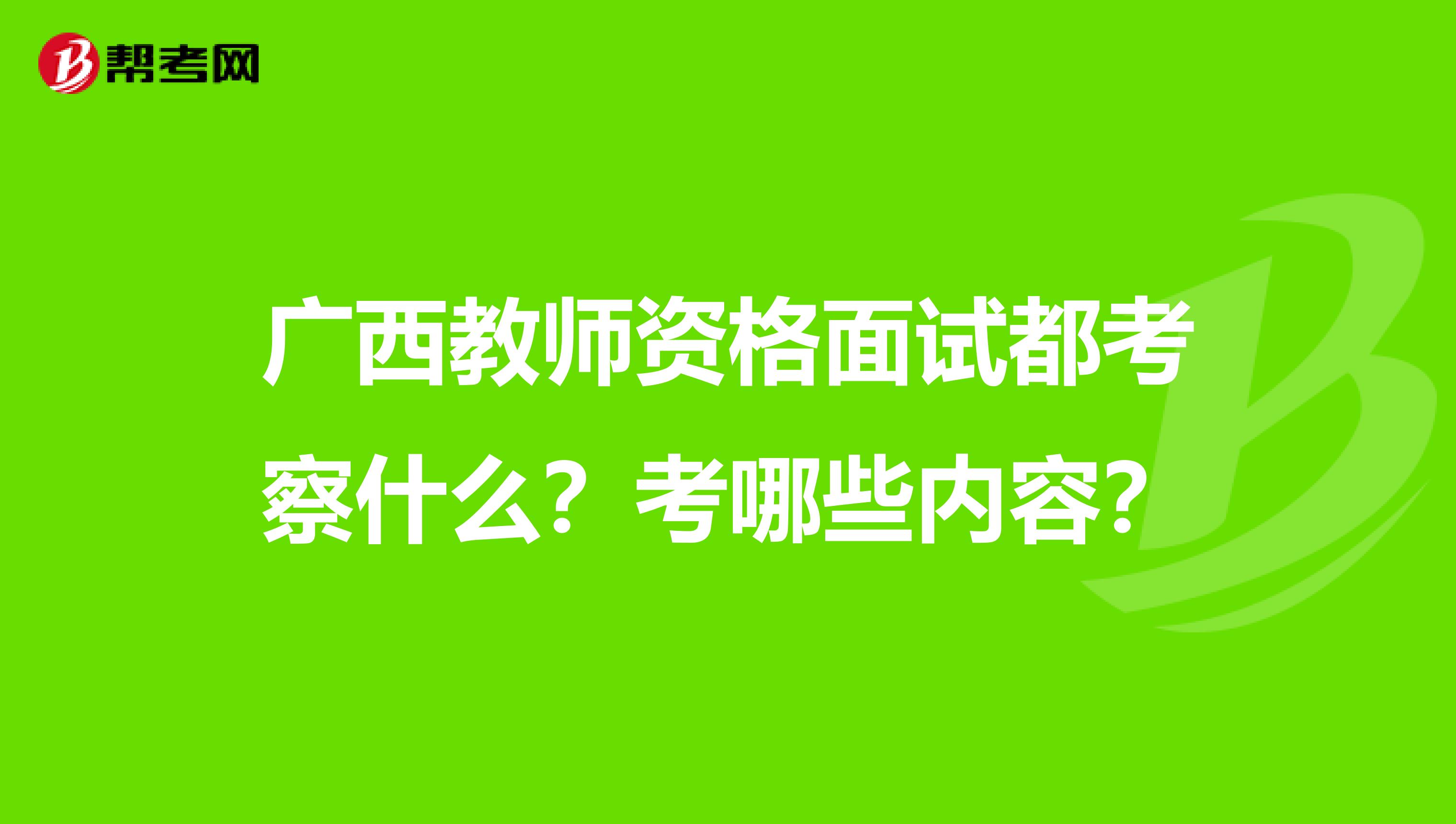 广西教师资格面试都考察什么？考哪些内容？