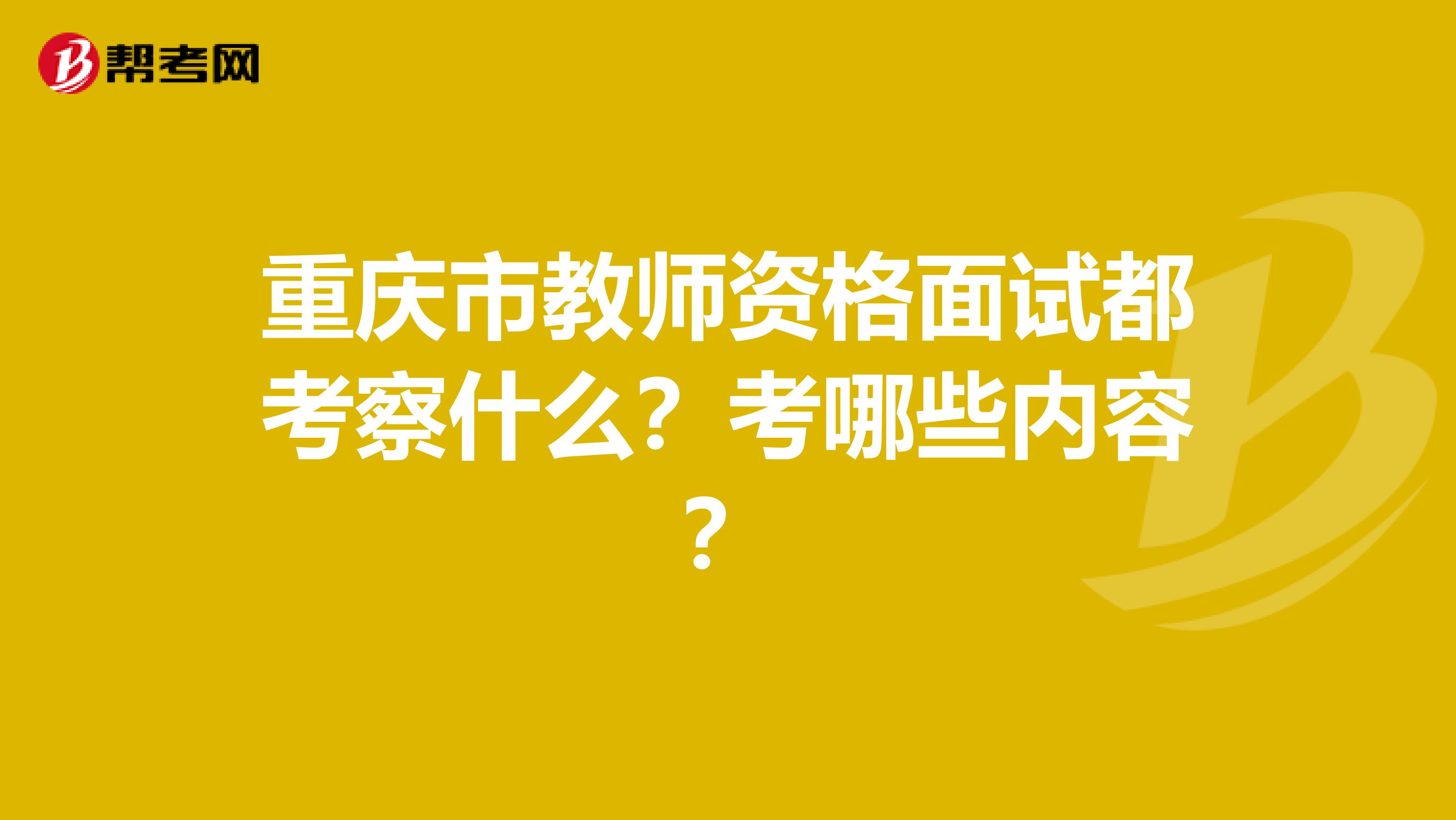 重庆市教师资格面试都考察什么？考哪些内容？