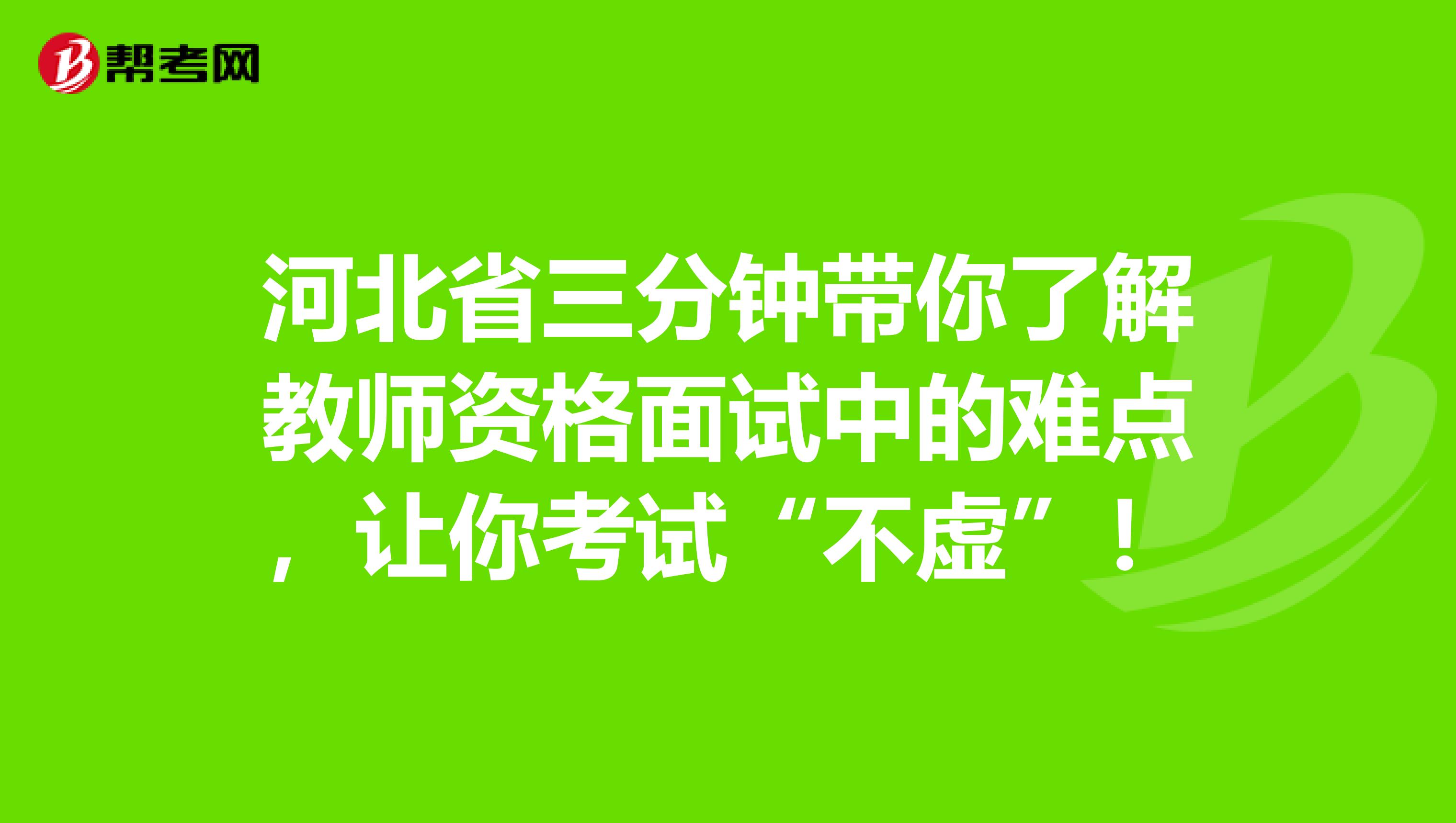 河北省三分钟带你了解教师资格面试中的难点，让你考试“不虚”！