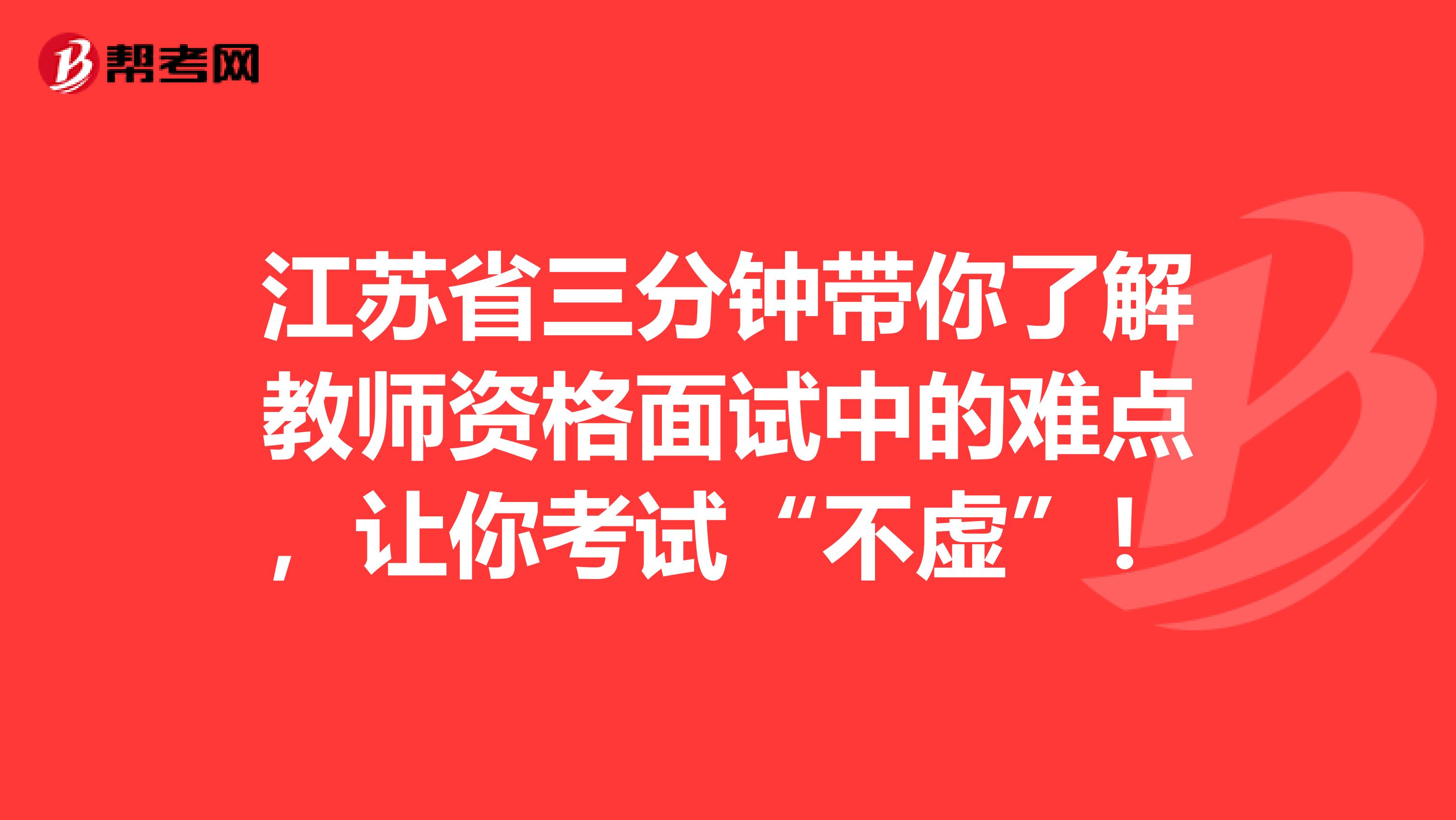 江苏省三分钟带你了解教师资格面试中的难点，让你考试“不虚”！