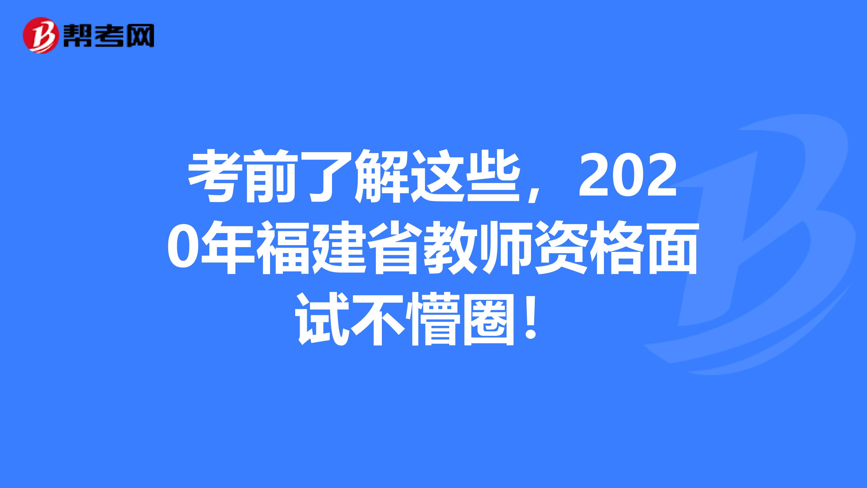 考前了解这些，2020年福建省教师资格面试不懵圈！