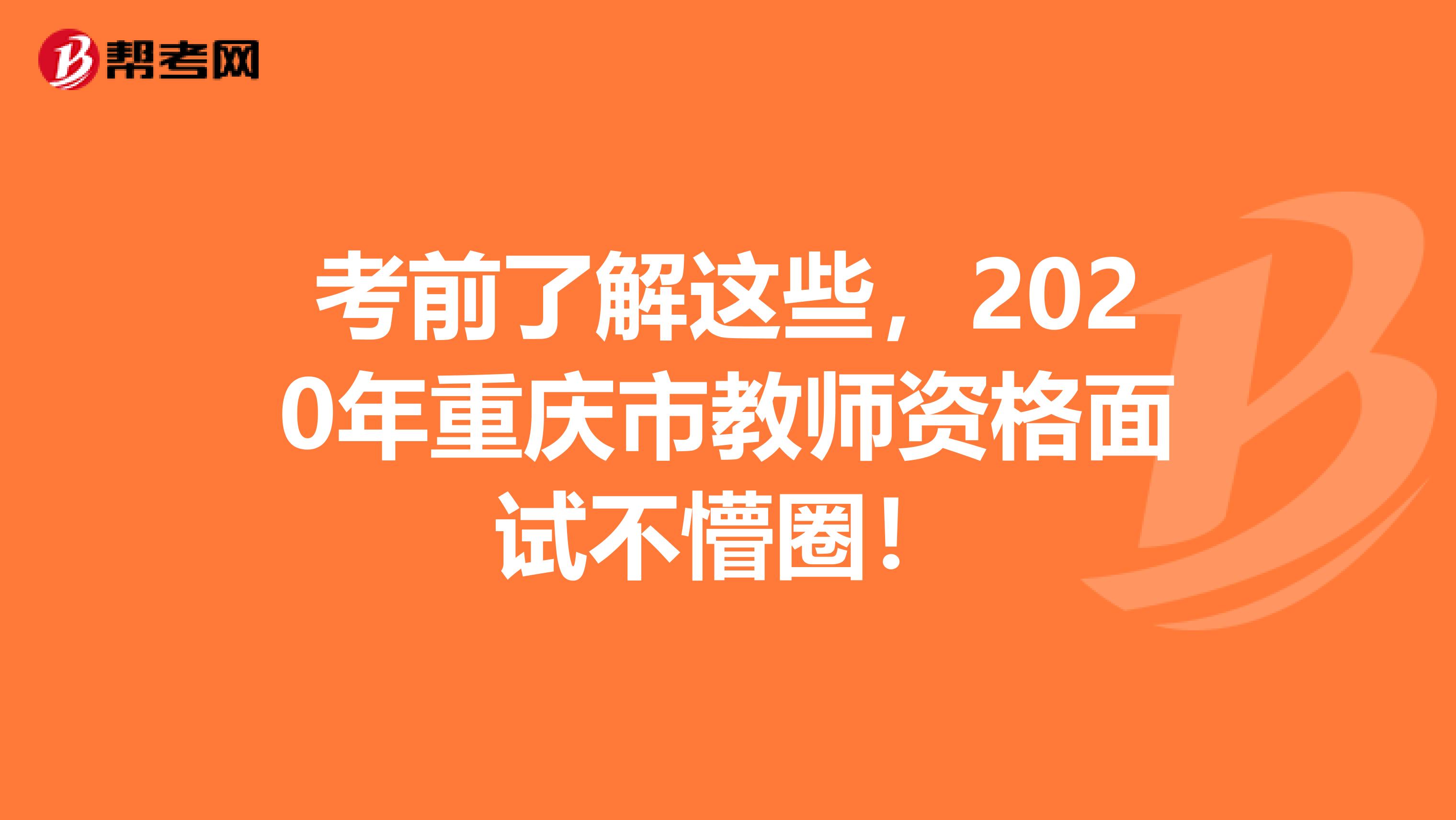 考前了解这些，2020年重庆市教师资格面试不懵圈！