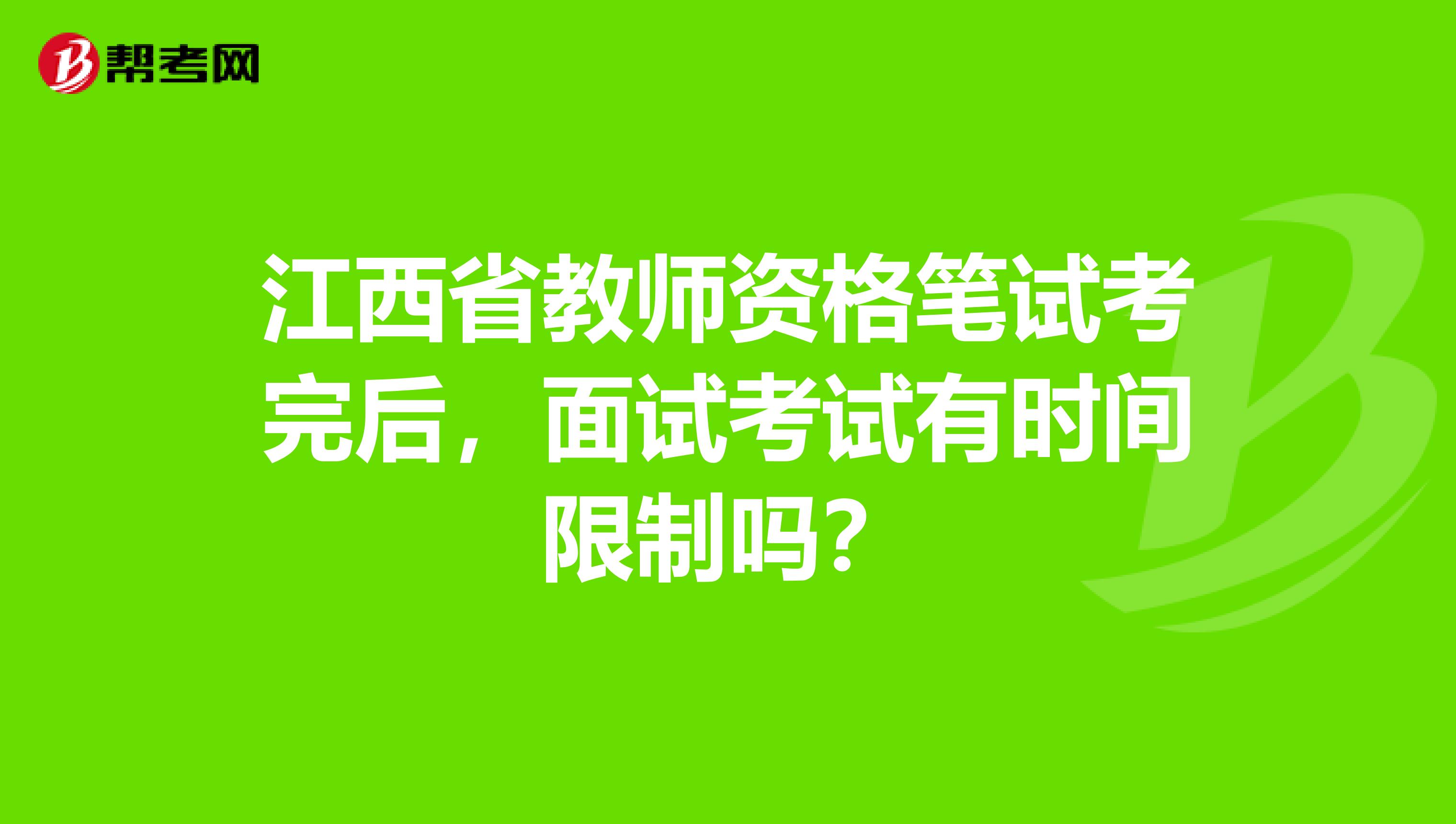 江西省教师资格笔试考完后，面试考试有时间限制吗？