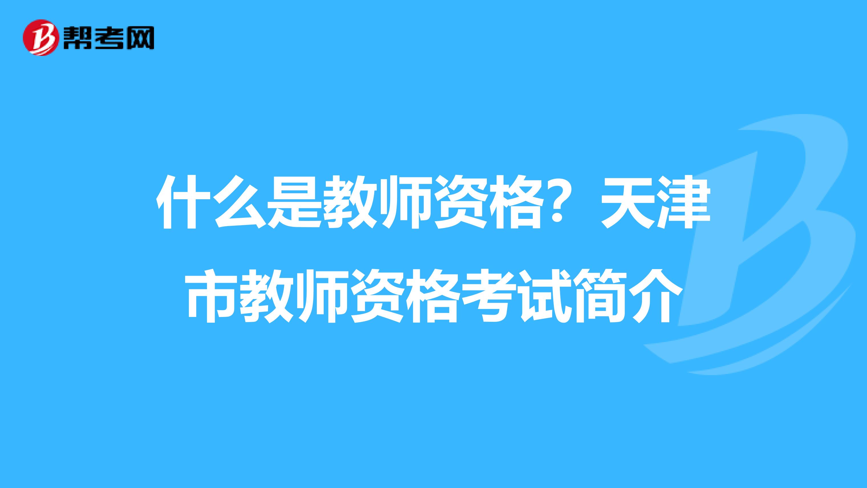 什么是教师资格？天津市教师资格考试简介