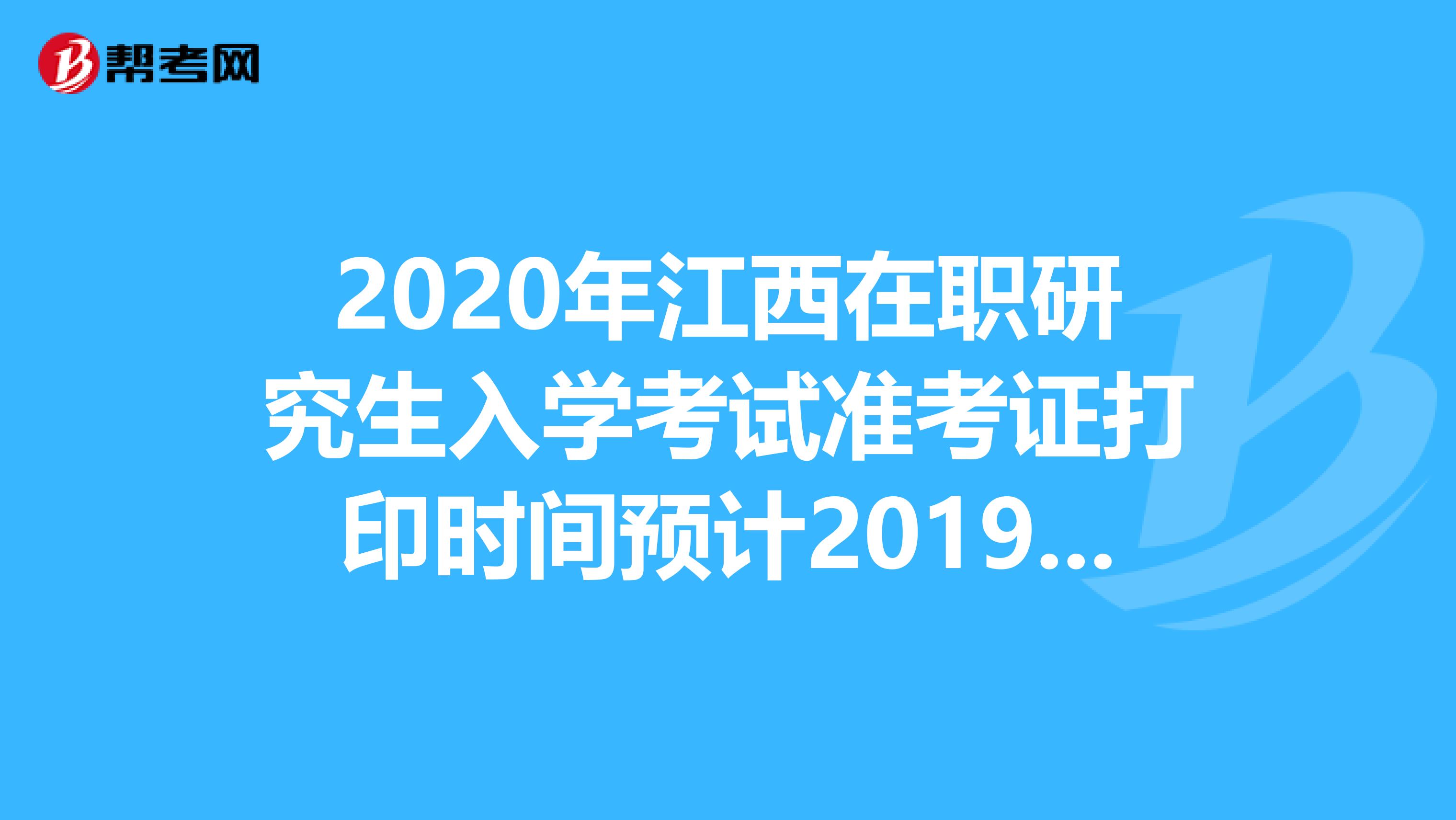 2020年江西在职研究生入学考试准考证打印时间预计2019年12月中旬