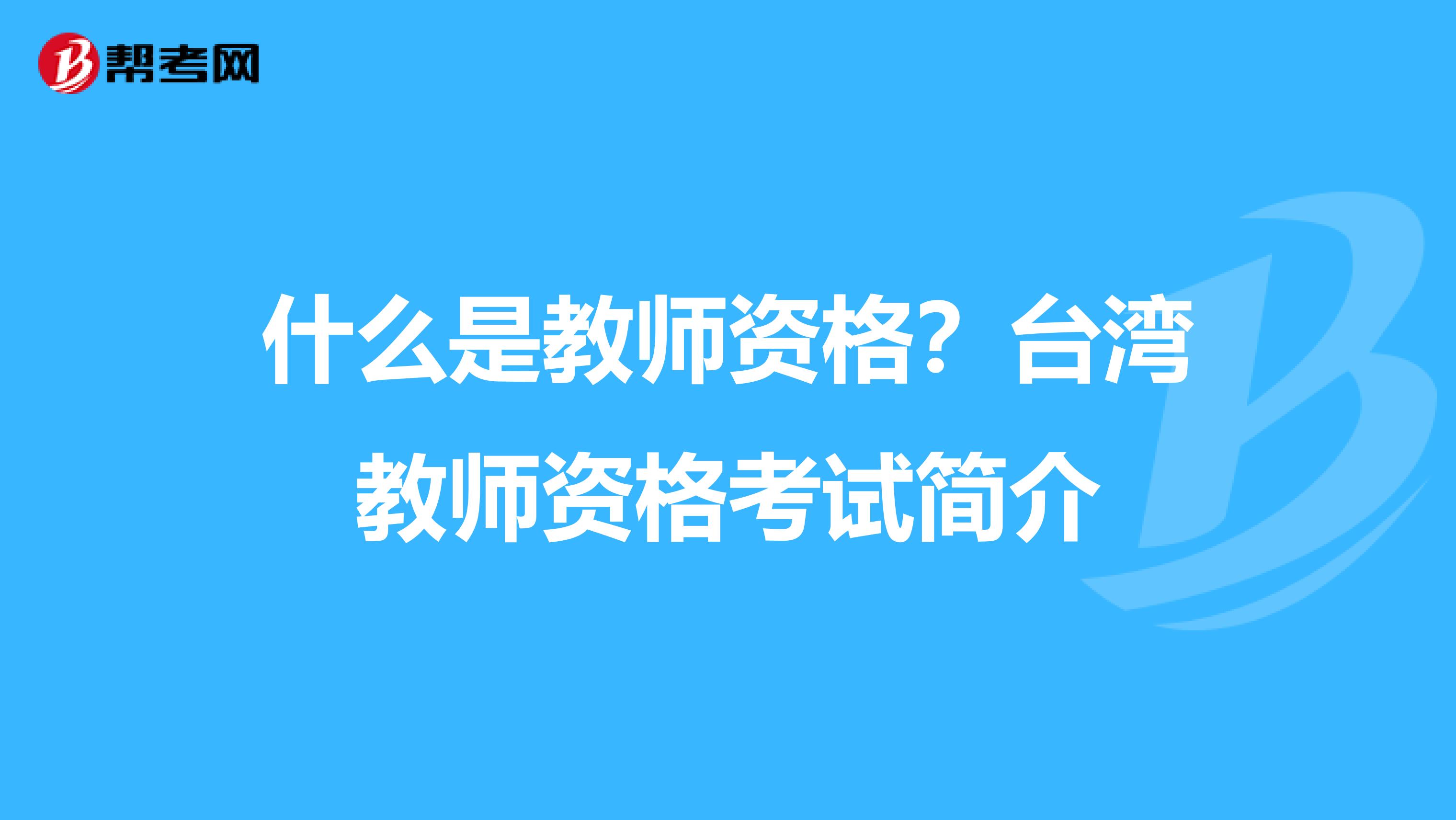 什么是教师资格？台湾教师资格考试简介