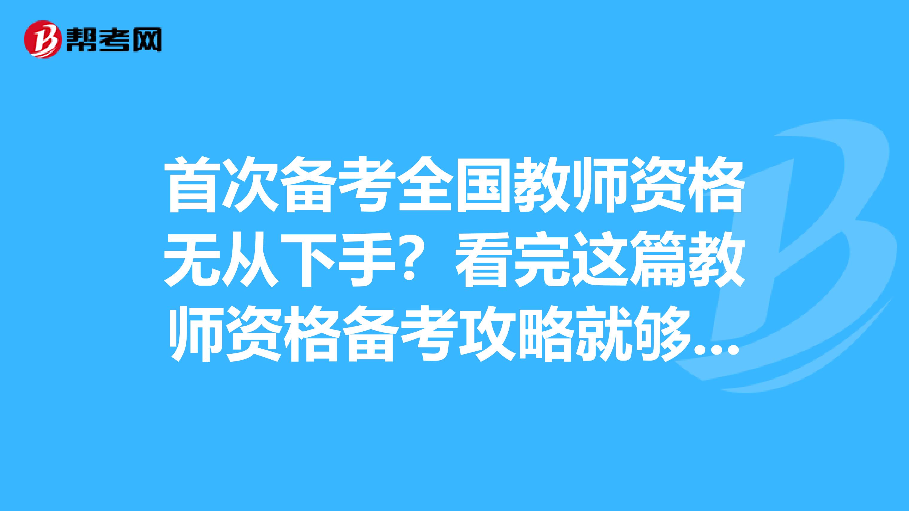 首次备考全国教师资格无从下手？看完这篇教师资格备考攻略就够了！