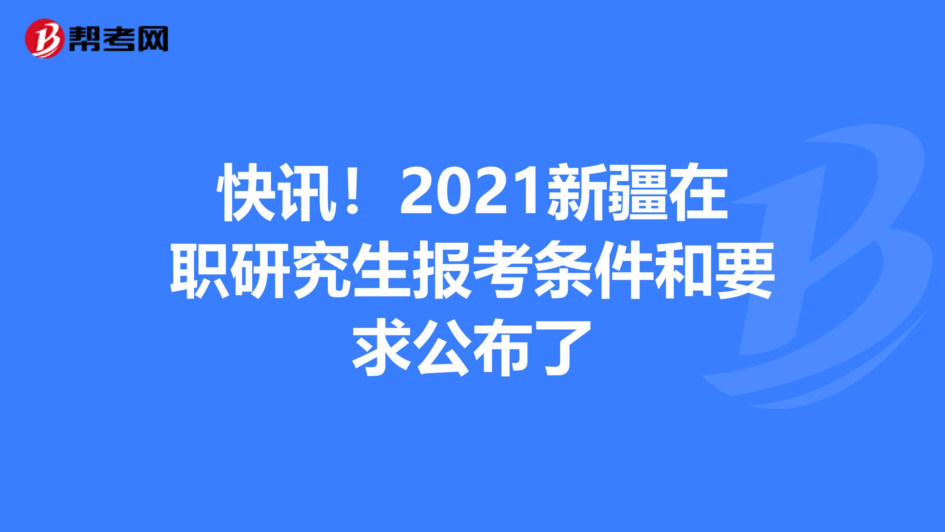 快讯！2021新疆在职研究生报考条件和要求公布了