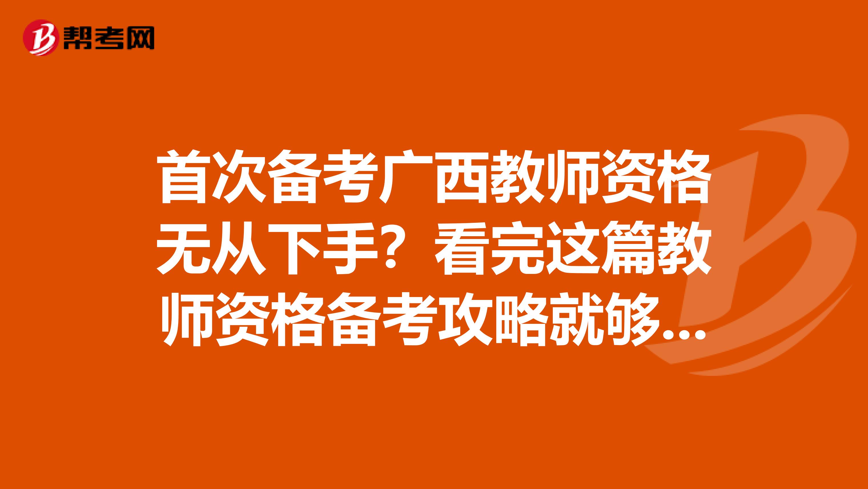 首次备考广西教师资格无从下手？看完这篇教师资格备考攻略就够了！