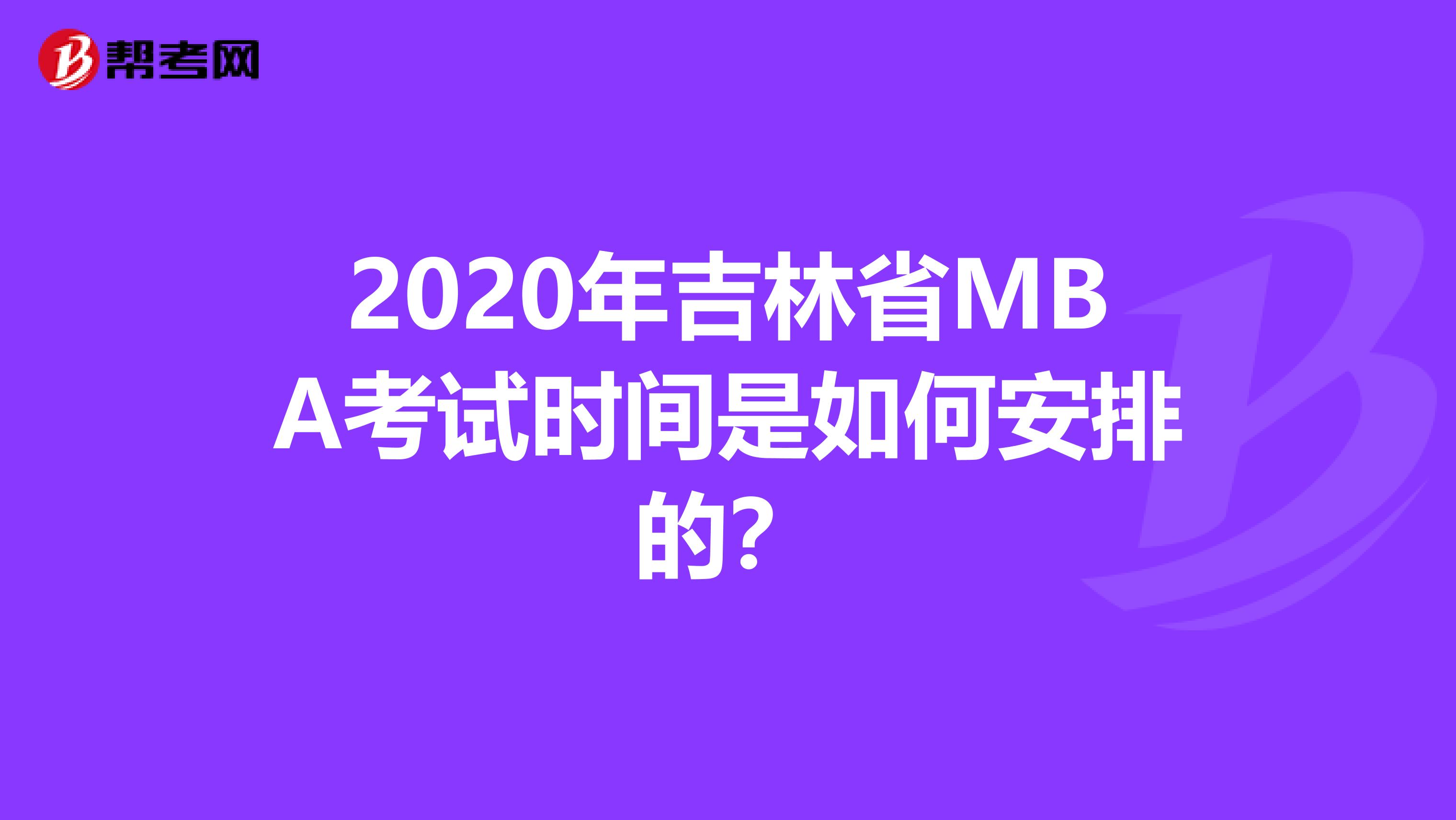 2020年吉林省MBA考试时间是如何安排的？