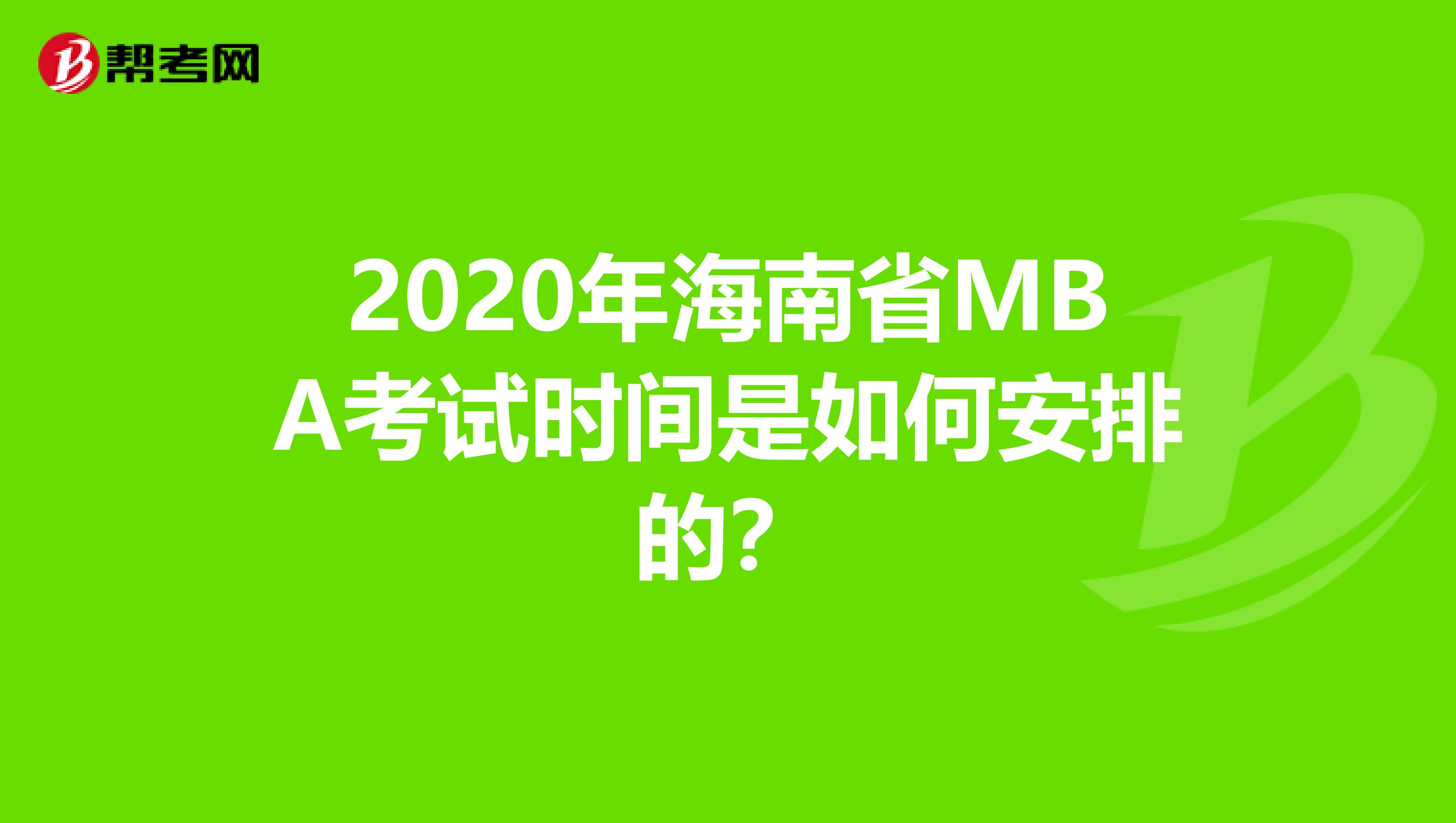 2020年海南省MBA考试时间是如何安排的？