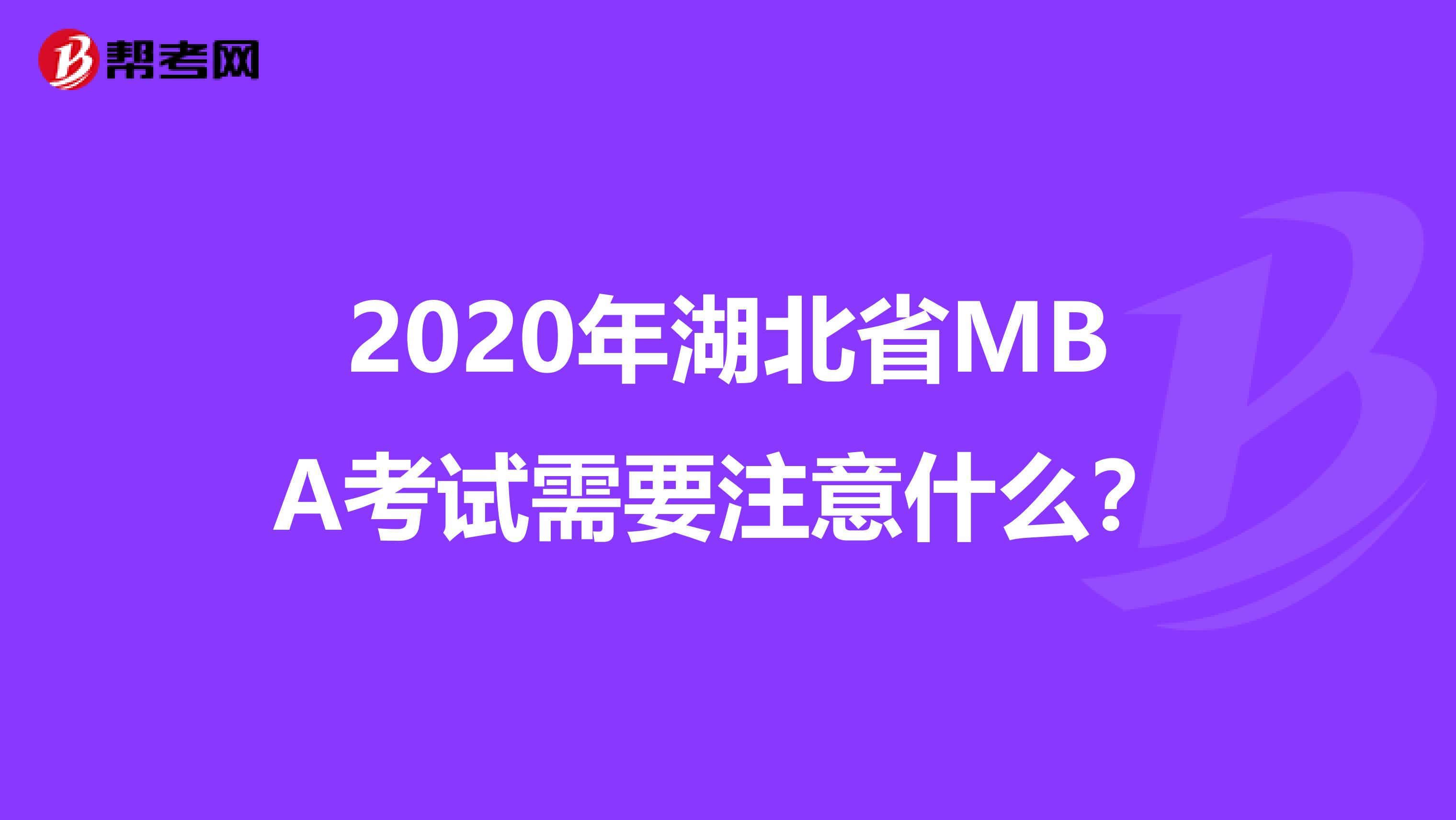 2020年湖北省MBA考试需要注意什么？