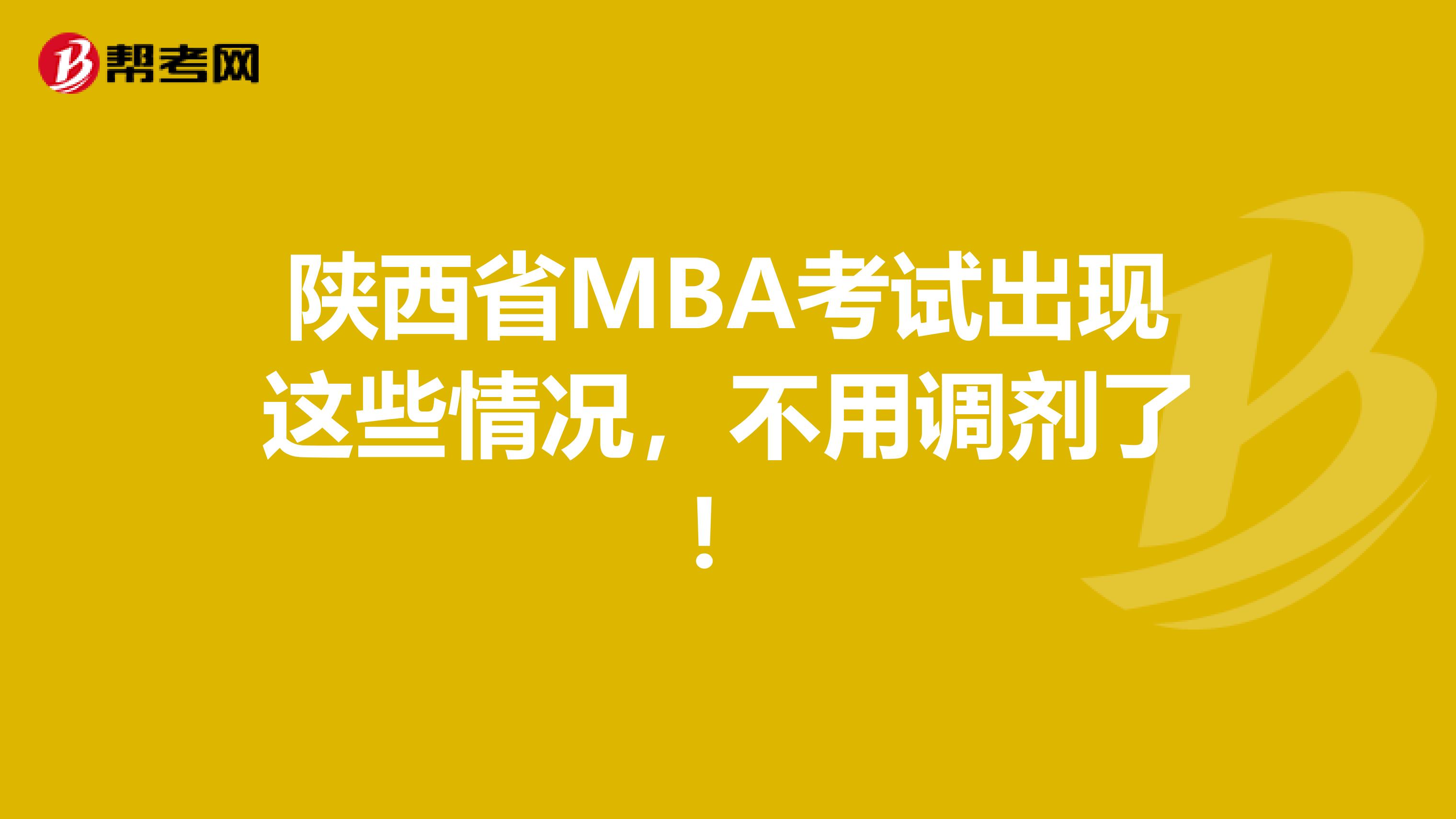 陜西省MBA考試出現(xiàn)這些情況，不用調(diào)劑了！