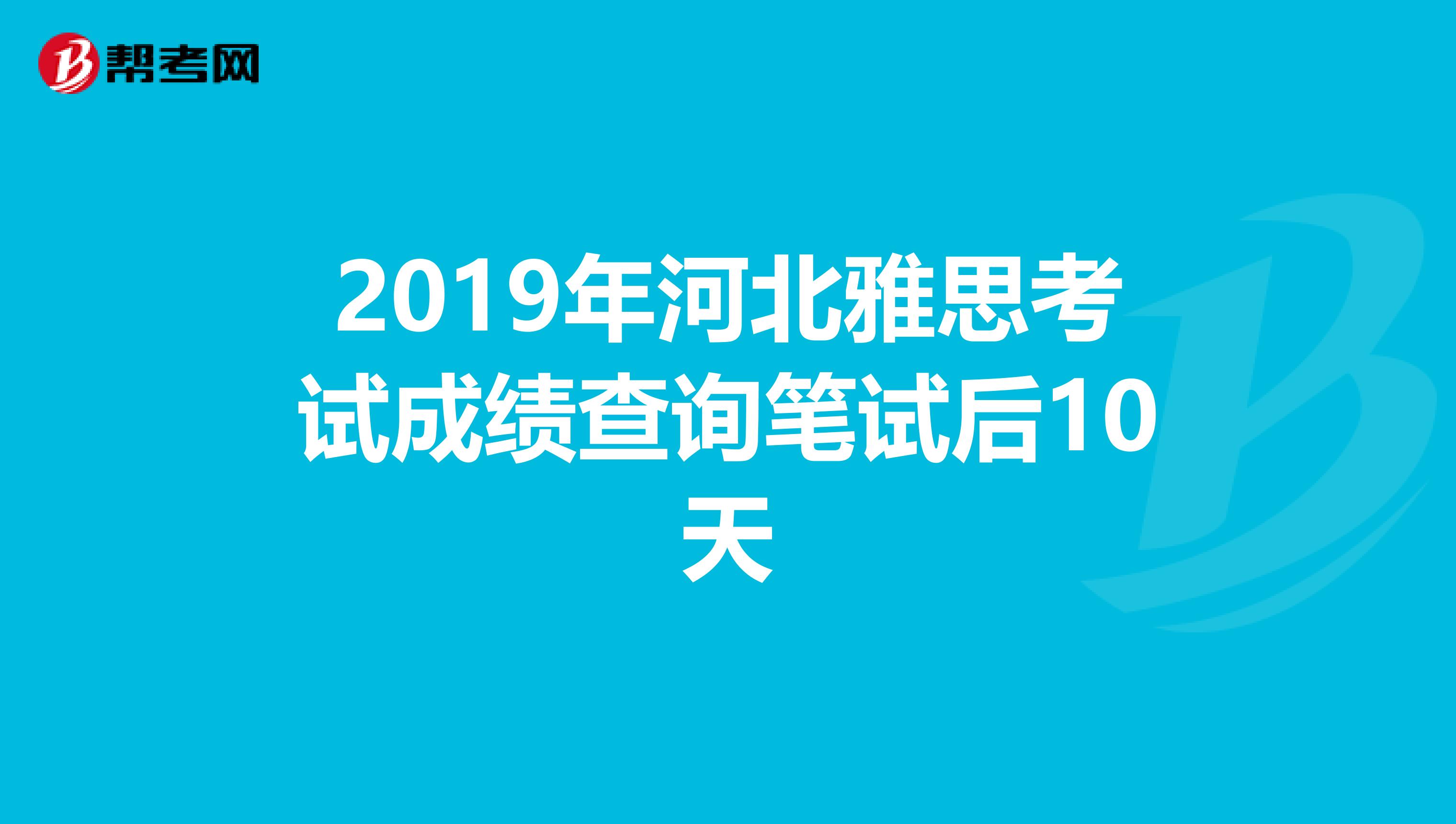 2019年河北雅思考试成绩查询笔试后10天