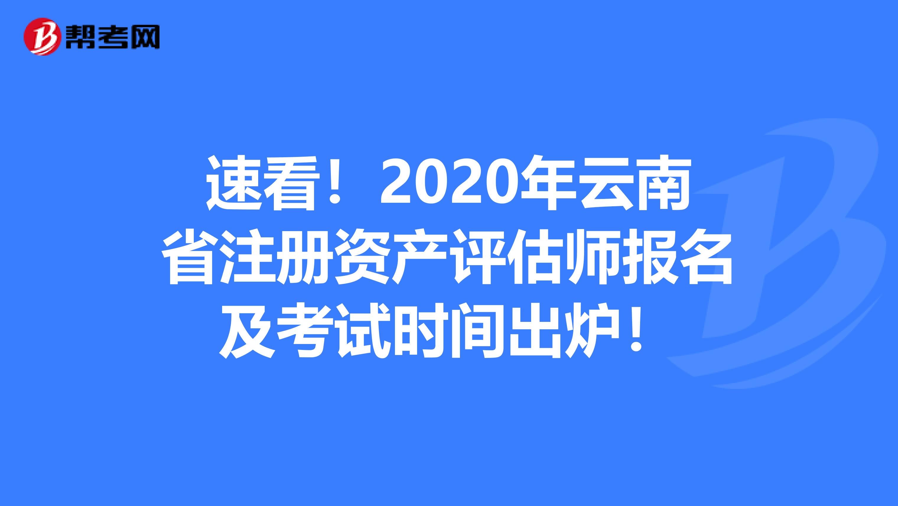速看！2020年云南省注冊資產(chǎn)評估師報名及考試時間出爐！