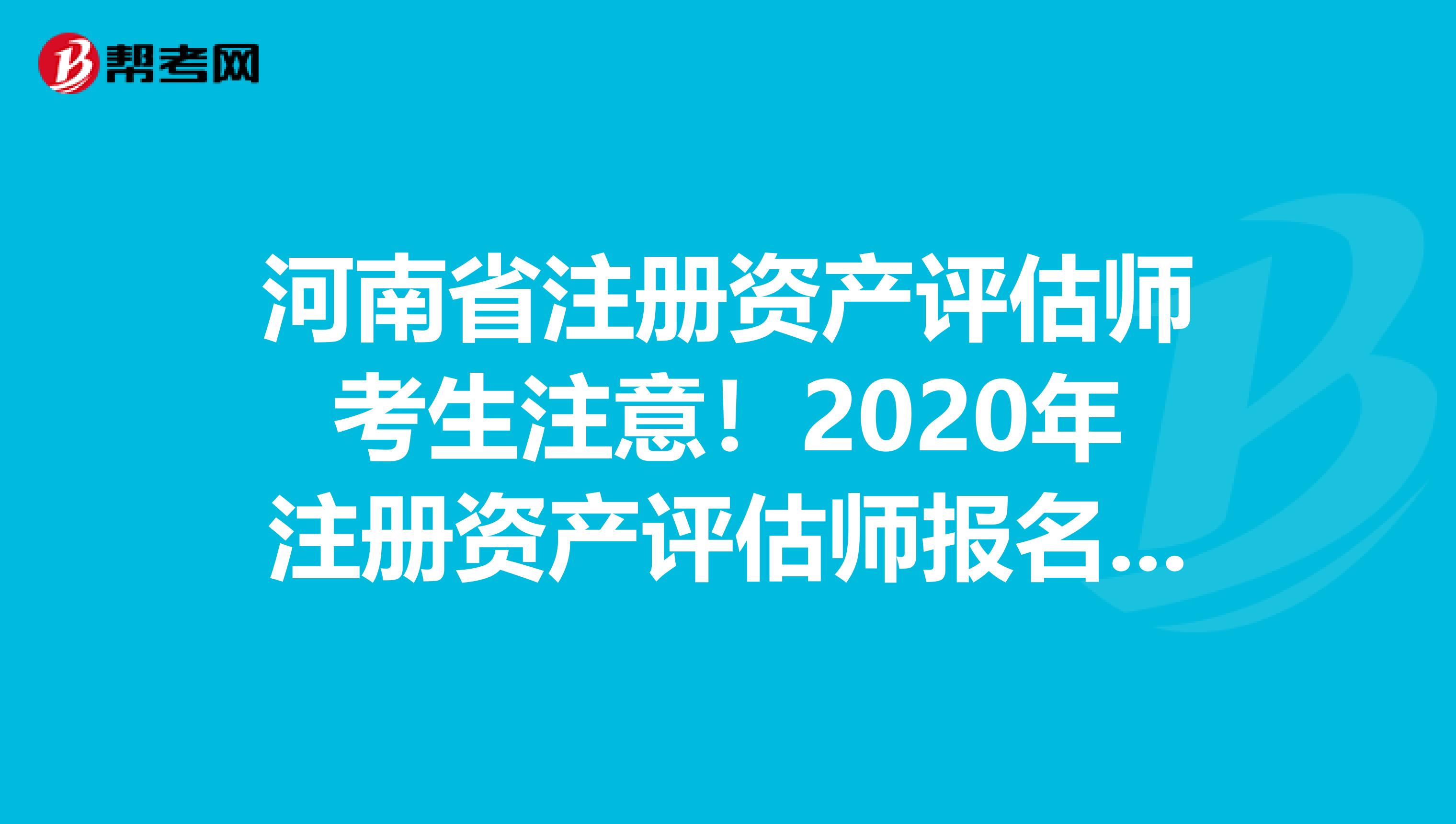 河南省注冊資產評估師考生注意！2020年注冊資產評估師報名時間預測！