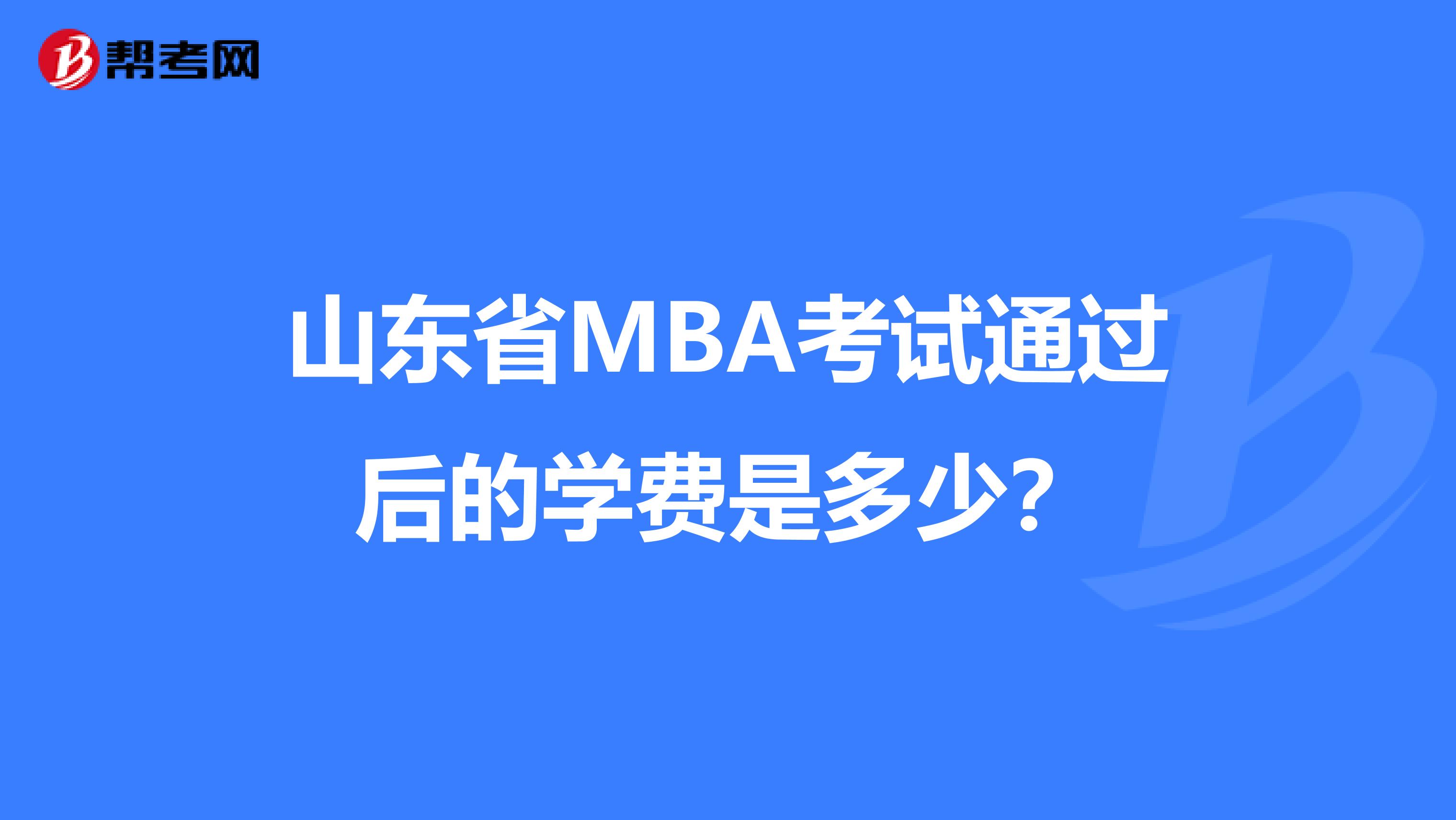 山东省MBA考试通过后的学费是多少？