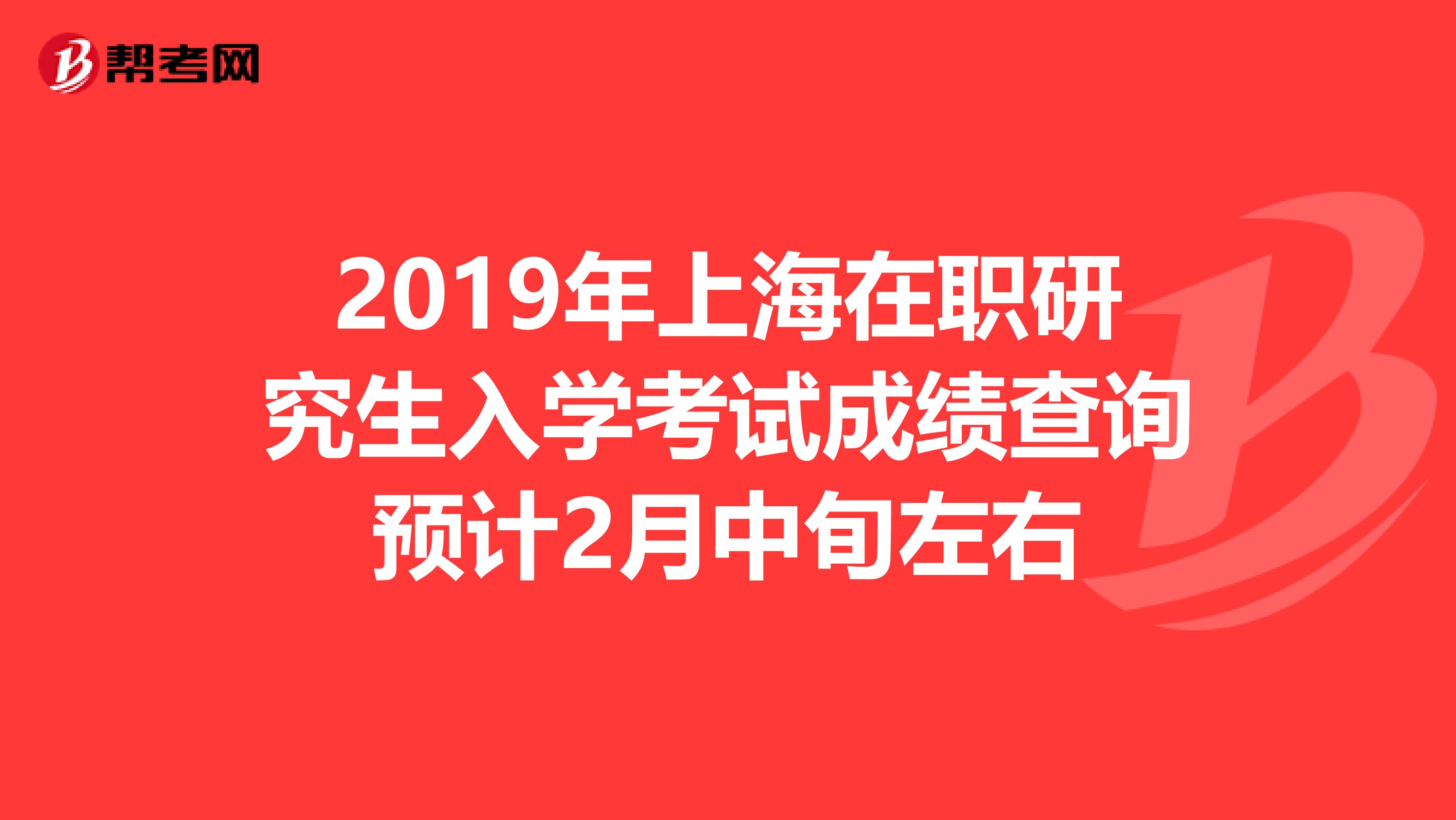 2019年上海在職研究生入學考試成績查詢預計2月中旬左右
