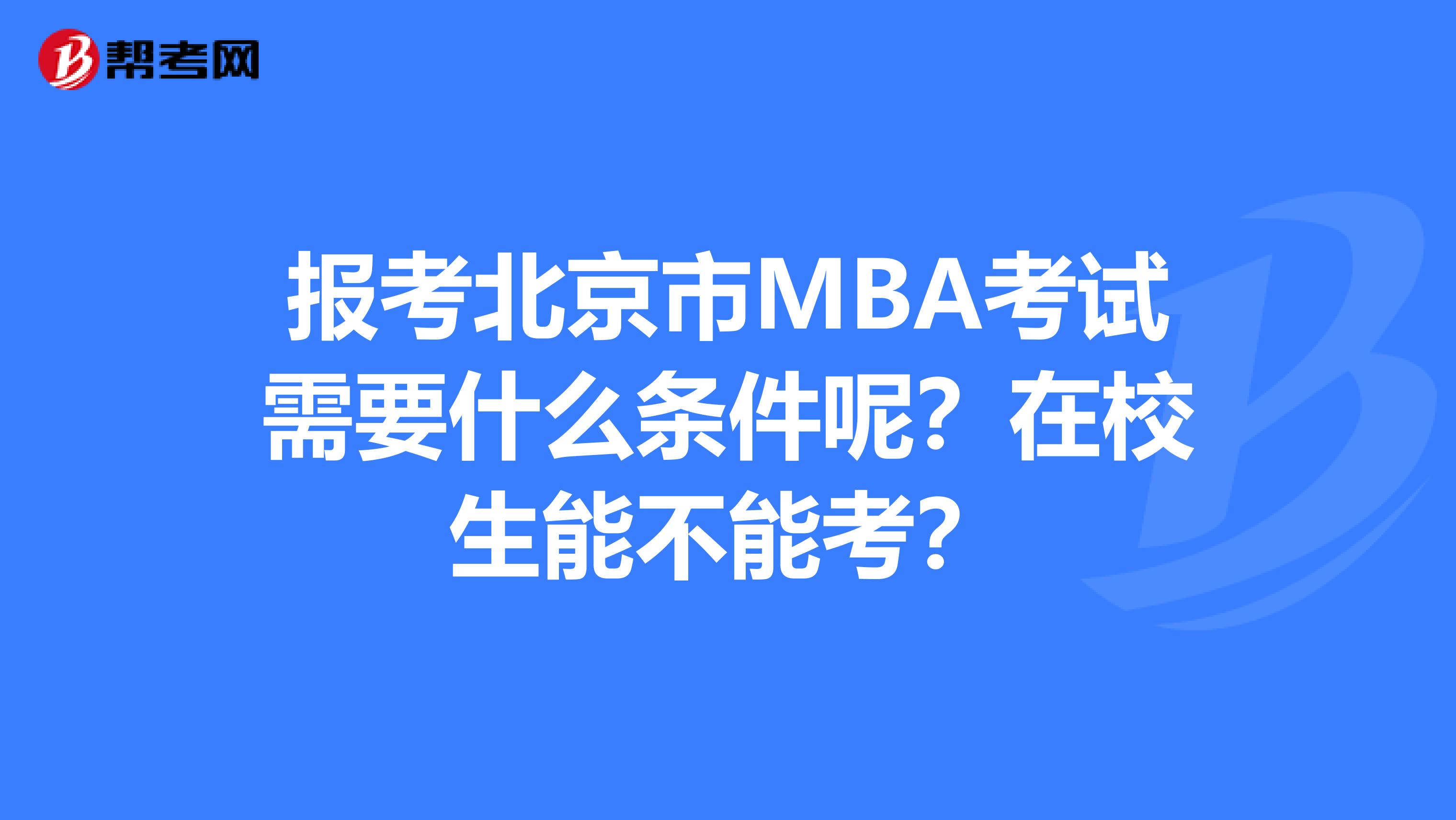 报考北京市MBA考试需要什么条件呢？在校生能不能考？