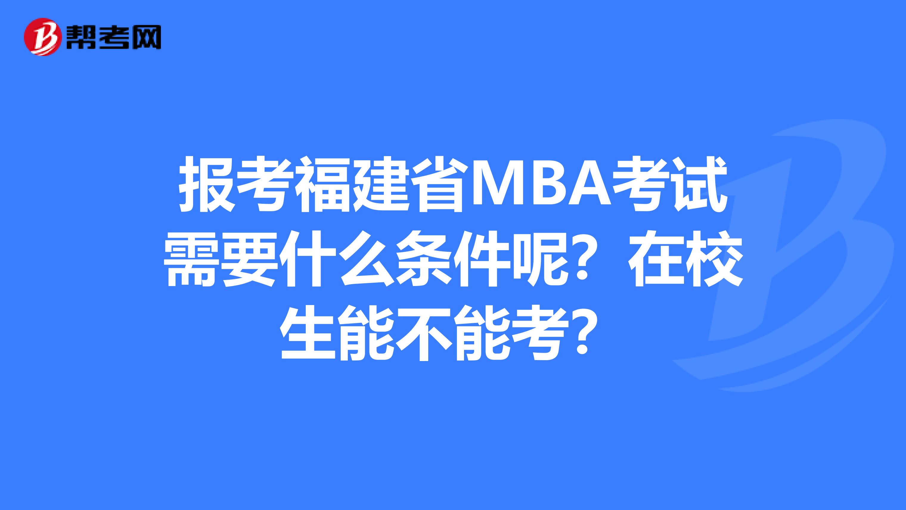 报考福建省MBA考试需要什么条件呢？在校生能不能考？