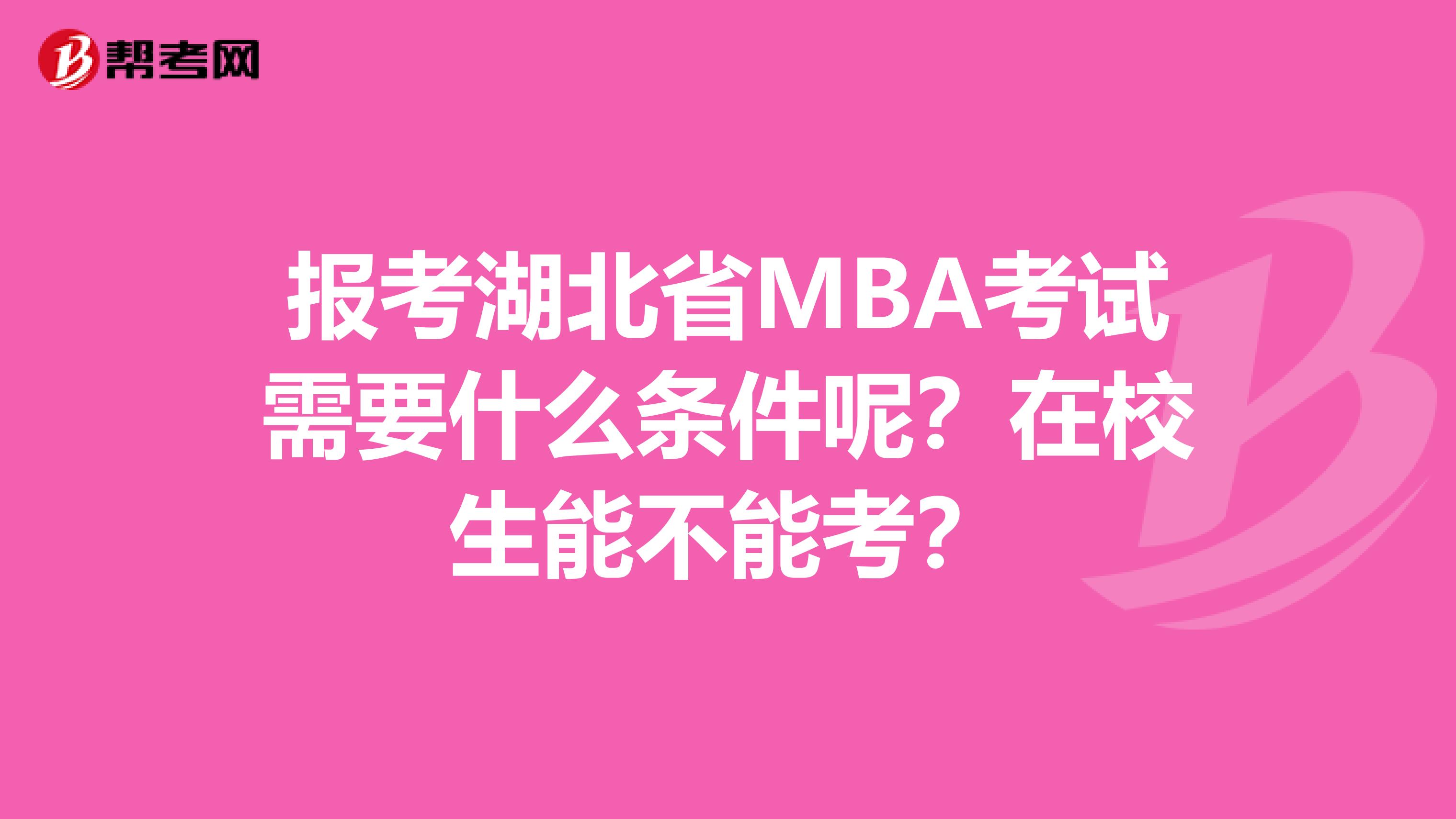 报考湖北省MBA考试需要什么条件呢？在校生能不能考？