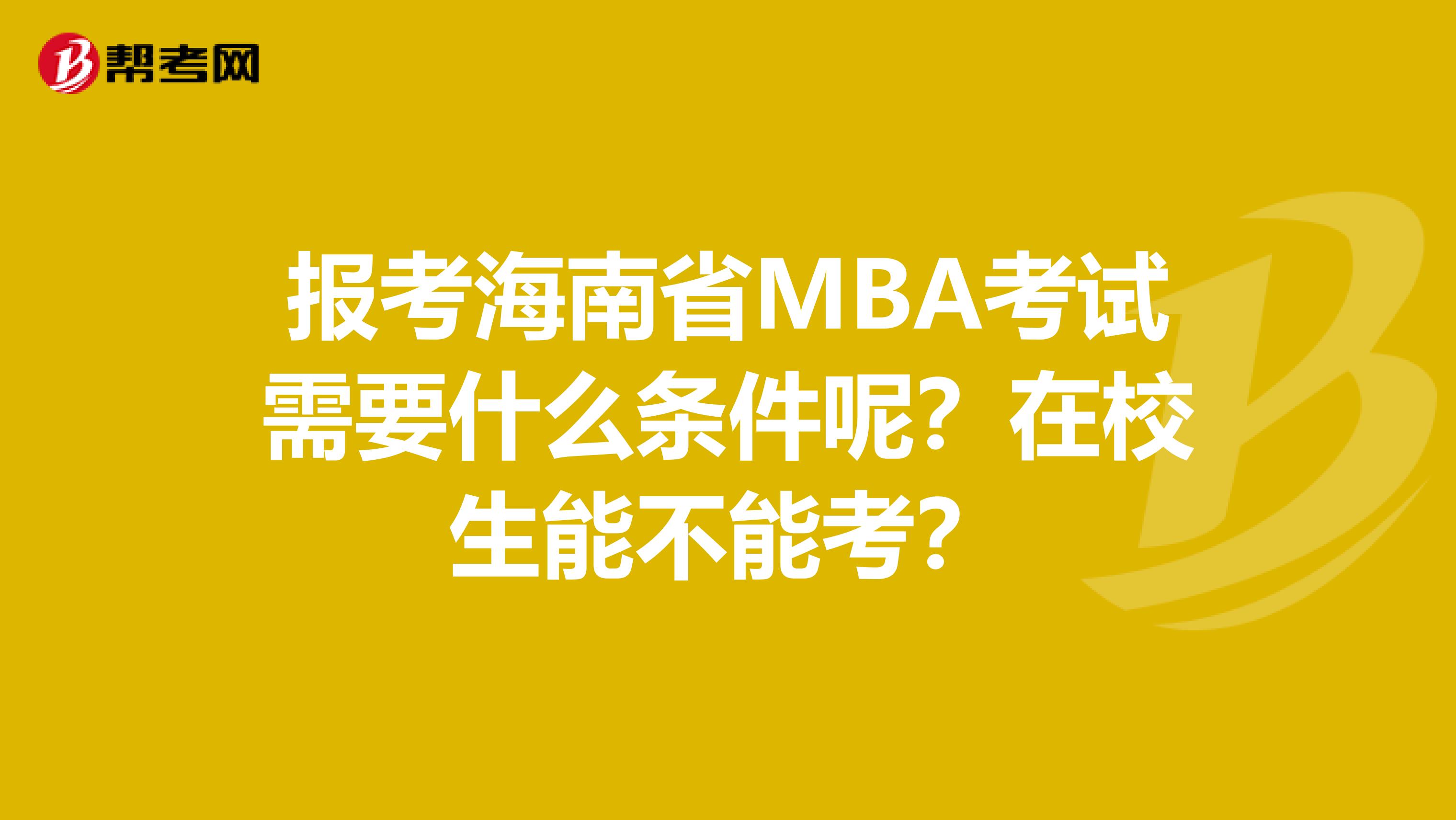 报考海南省MBA考试需要什么条件呢？在校生能不能考？