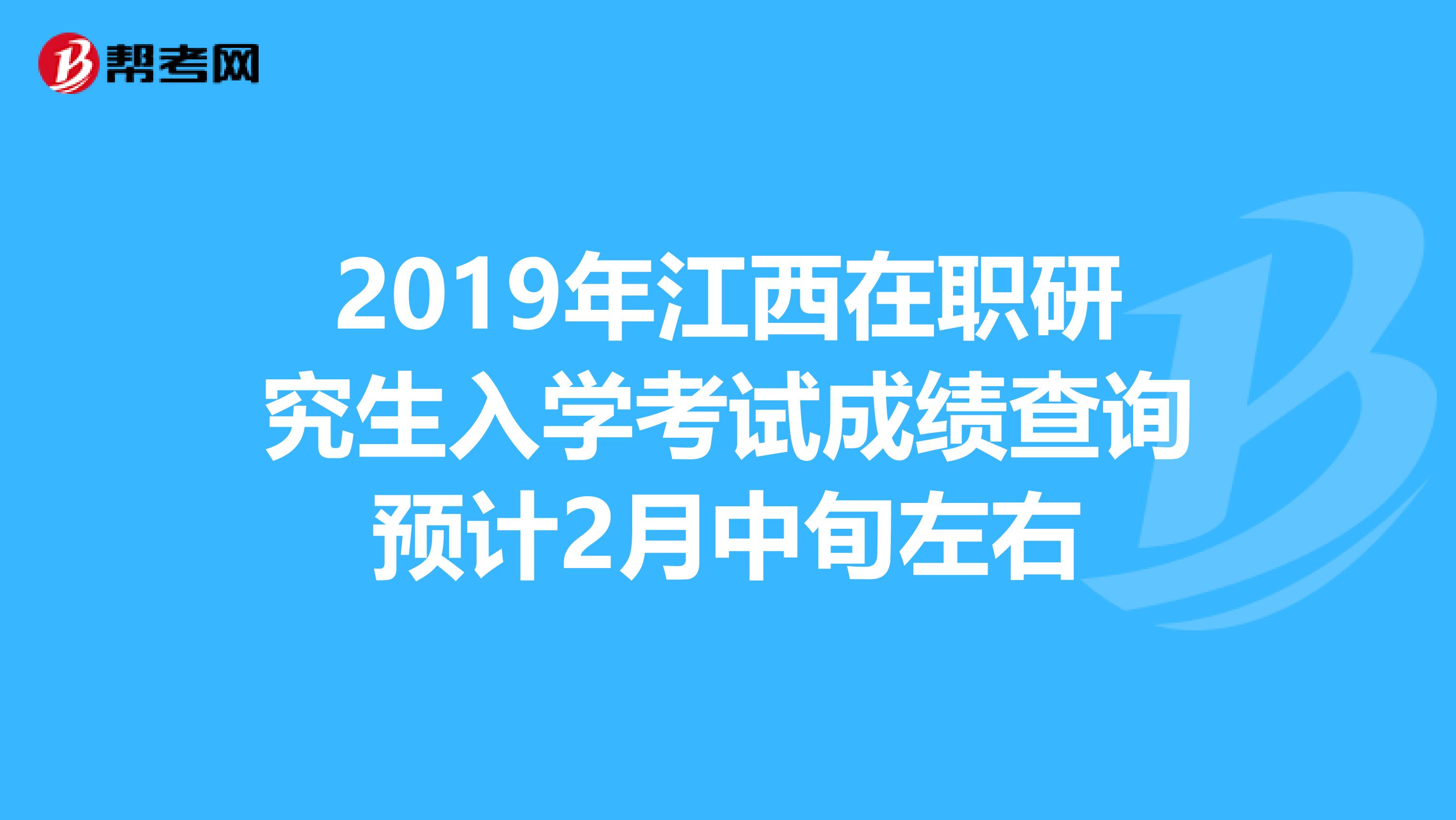2019年江西在职研究生入学考试成绩查询预计2月中旬左右